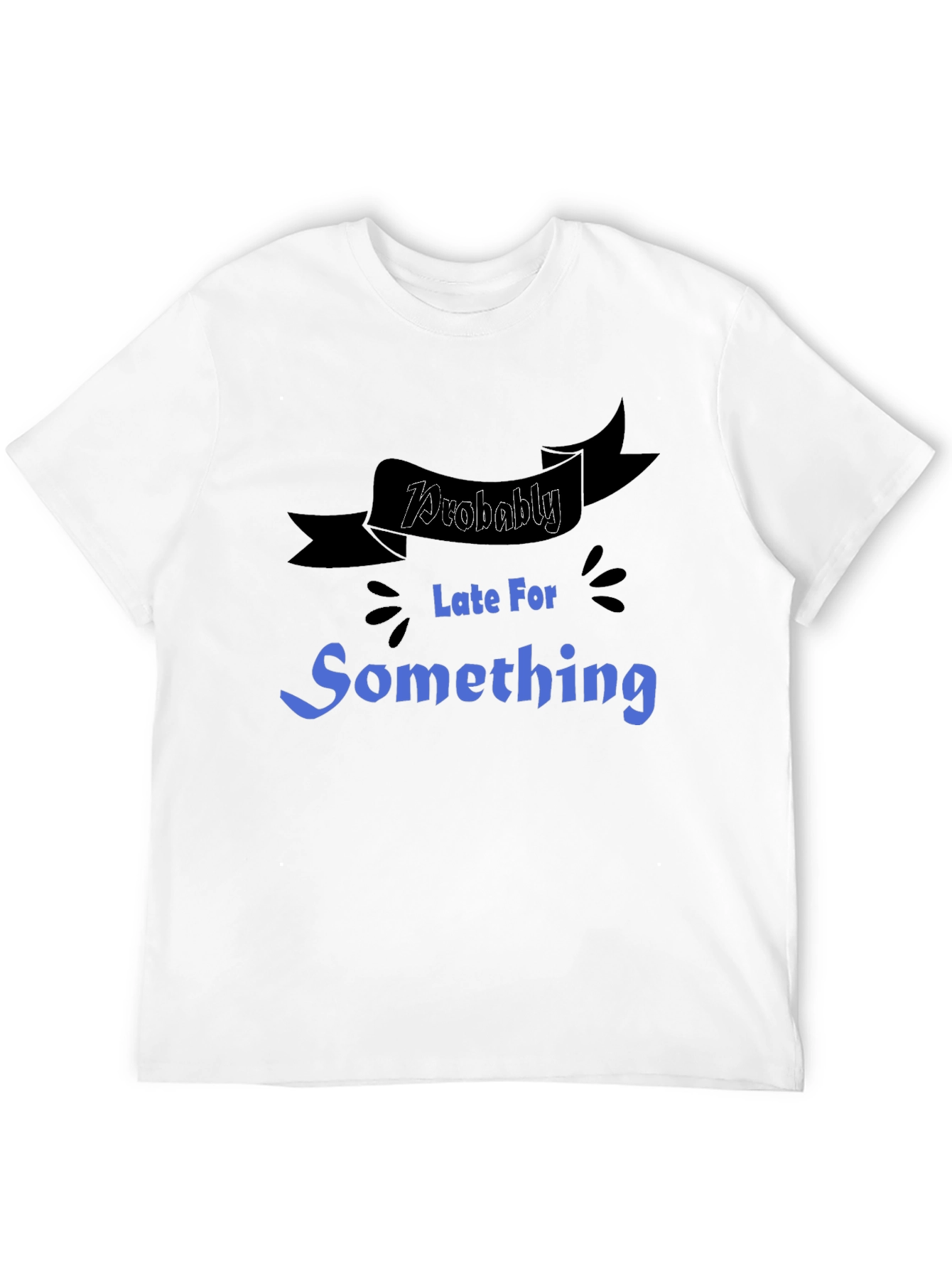 Funny Probably Late For Something Graphic Tee