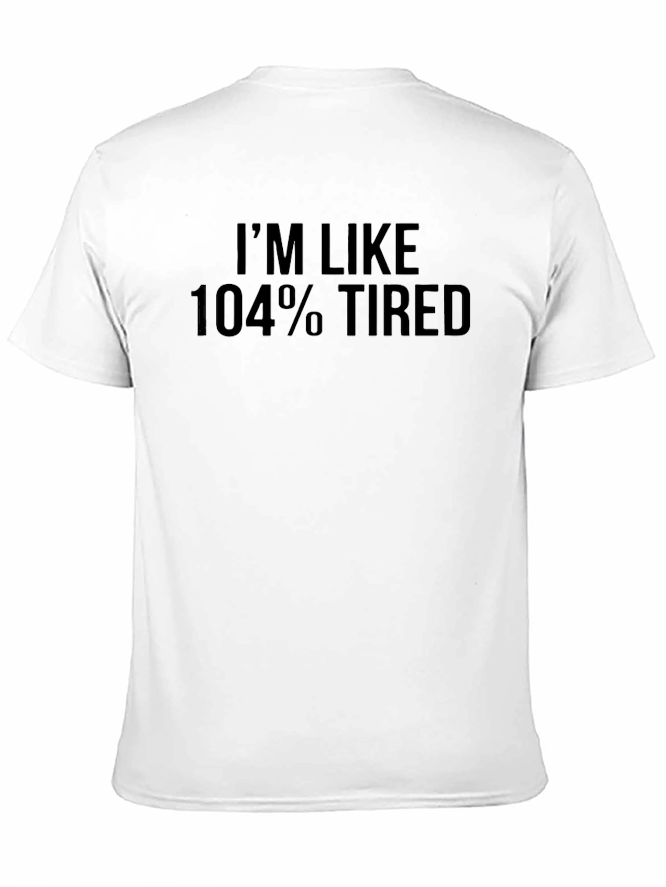 Im Like 104% Tired Graphic T-Shirt