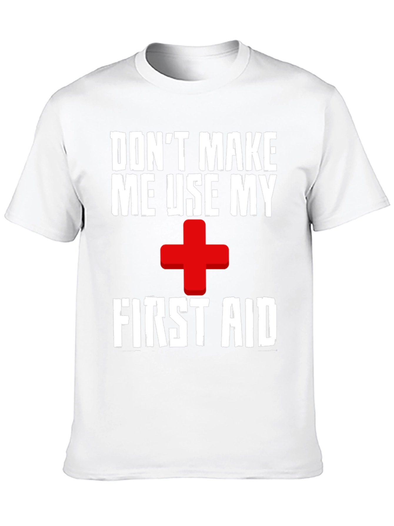 Dont Make Me Use My First Aid T-Shirt