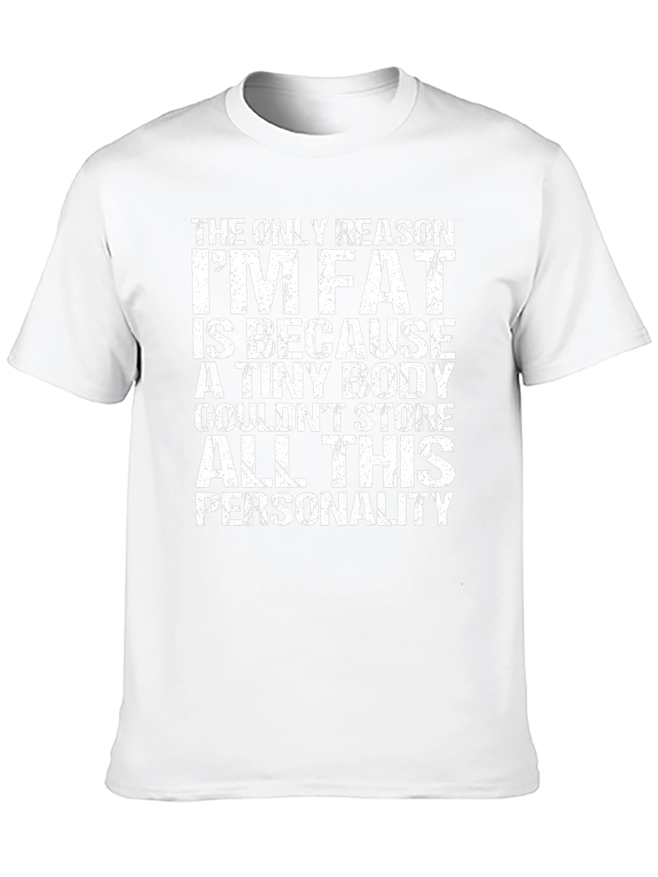 Funny Personality T-Shirt - The Only Reason Im Fat
