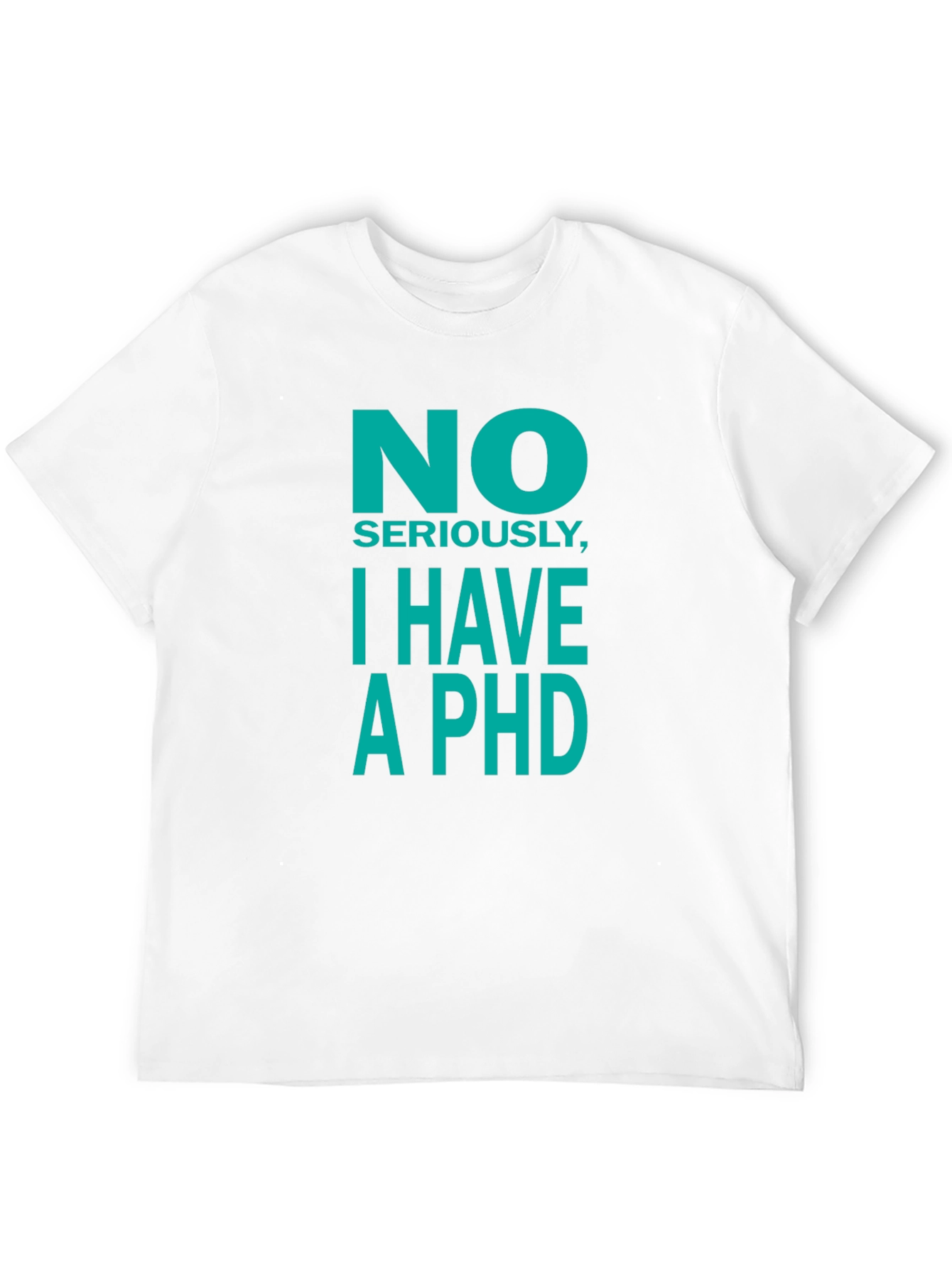 No Seriously I Have a PhD T-Shirt