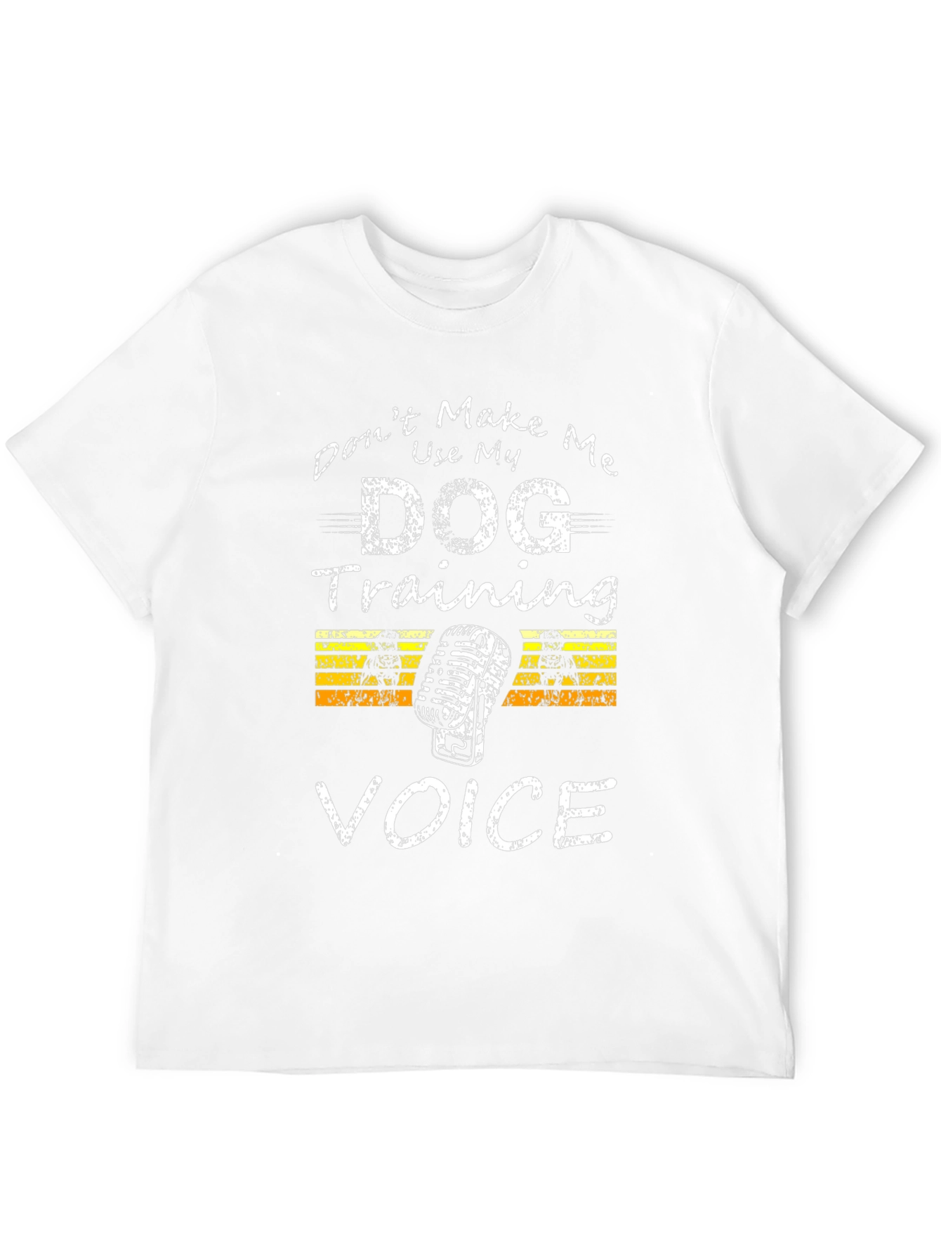 Dont Make Me Use My Dog Training Voice T-Shirt