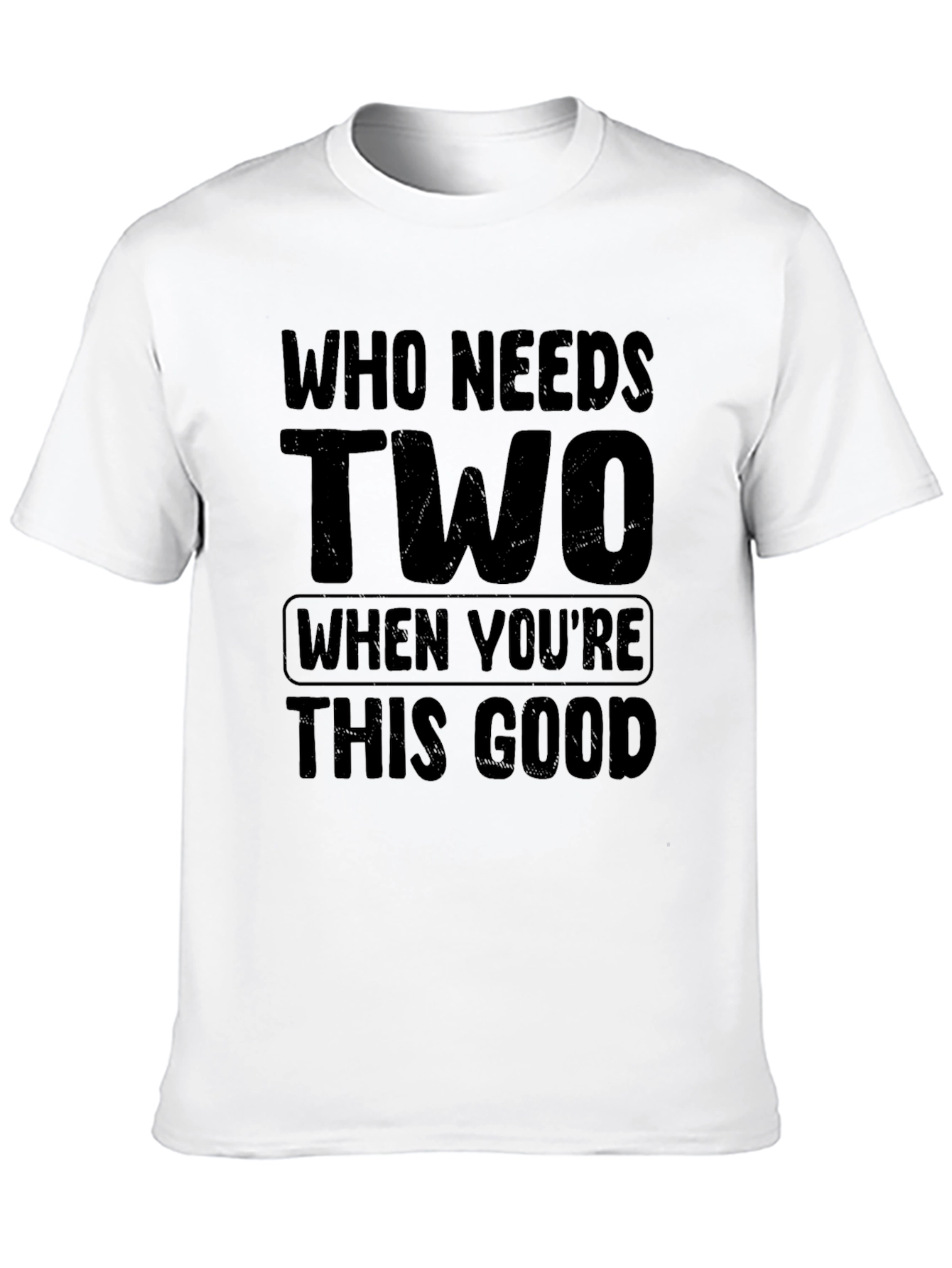 Who Needs Two T-Shirt Funny Sarcastic Tee