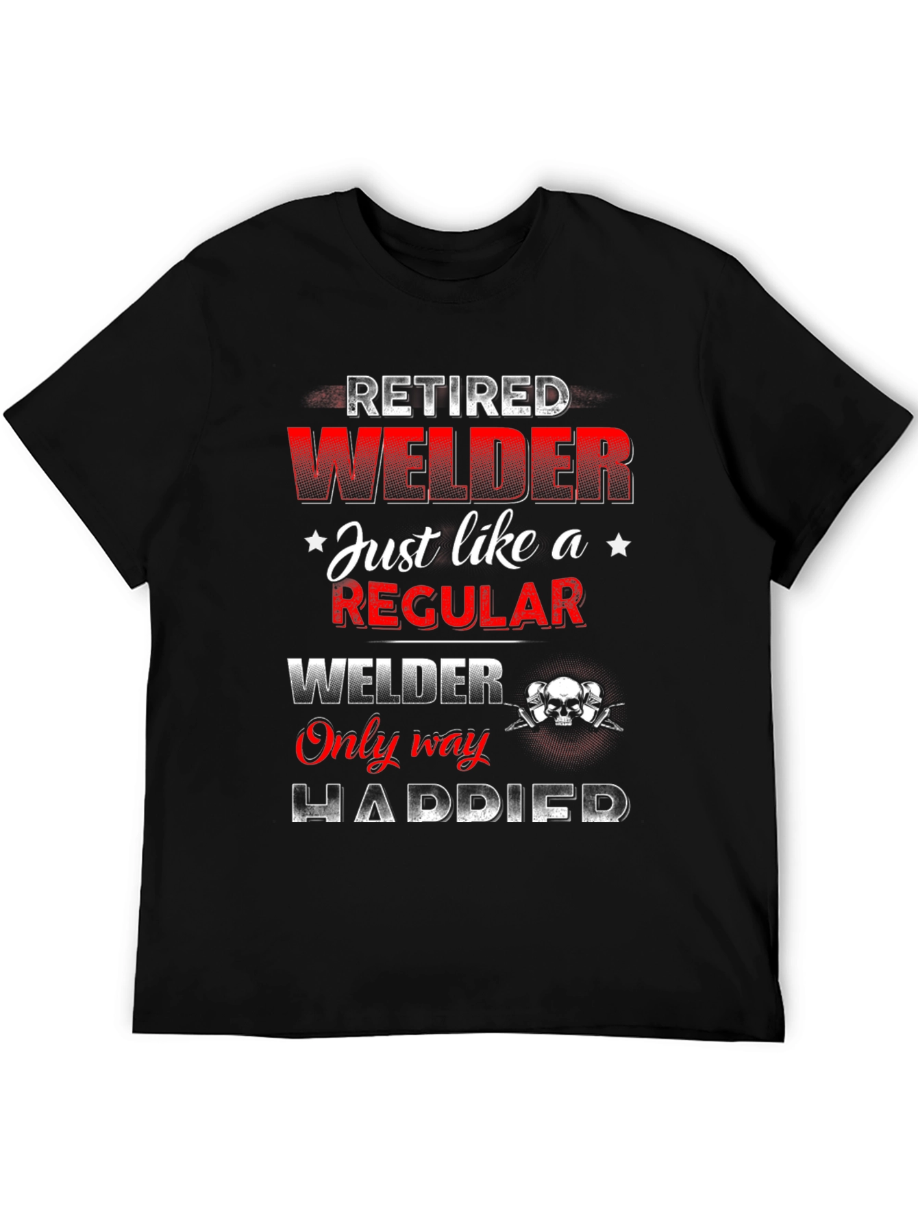Retired Welder T-Shirt - Happier Than Regular