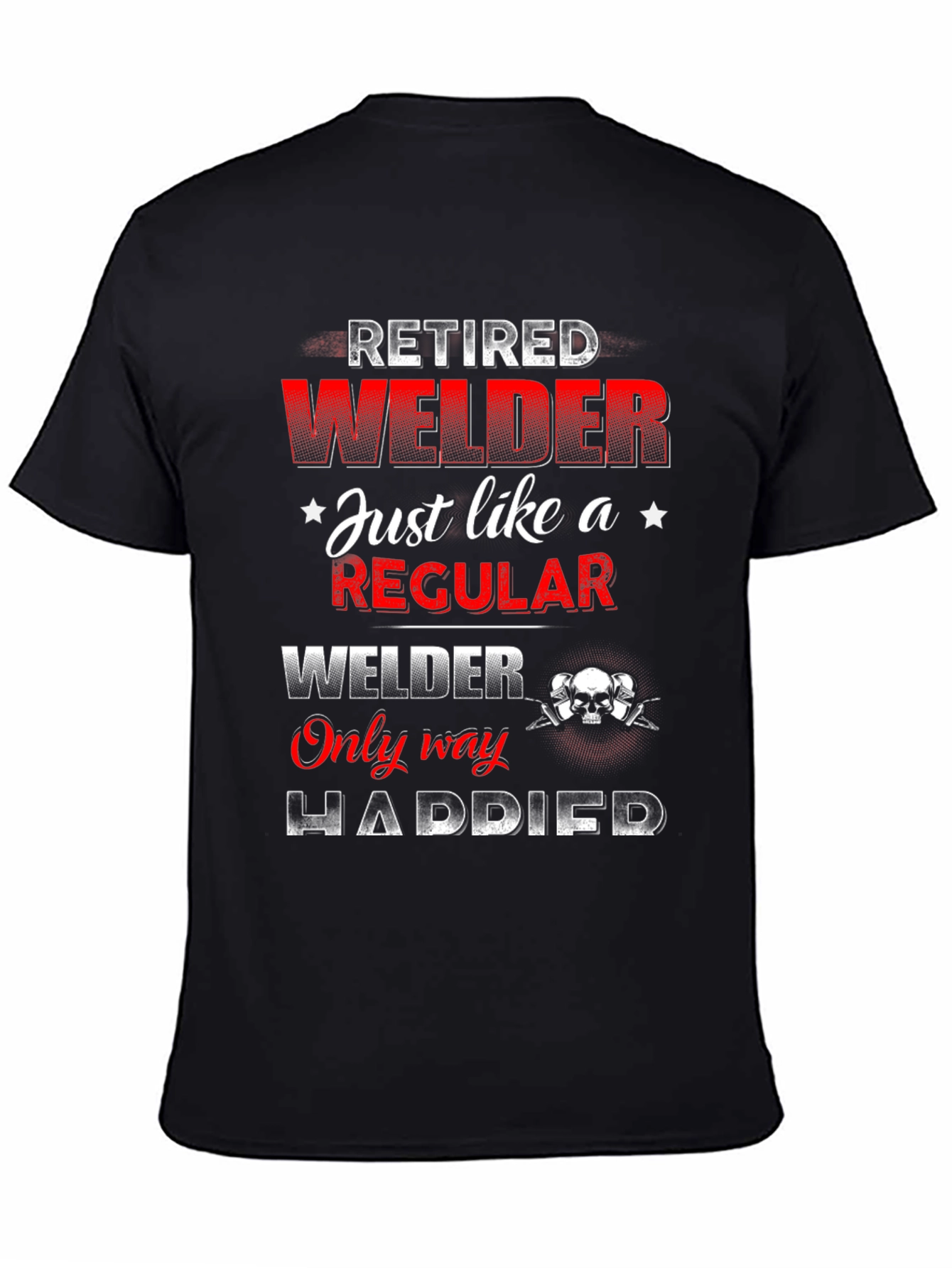 Retired Welder T-Shirt - Happier Than Regular