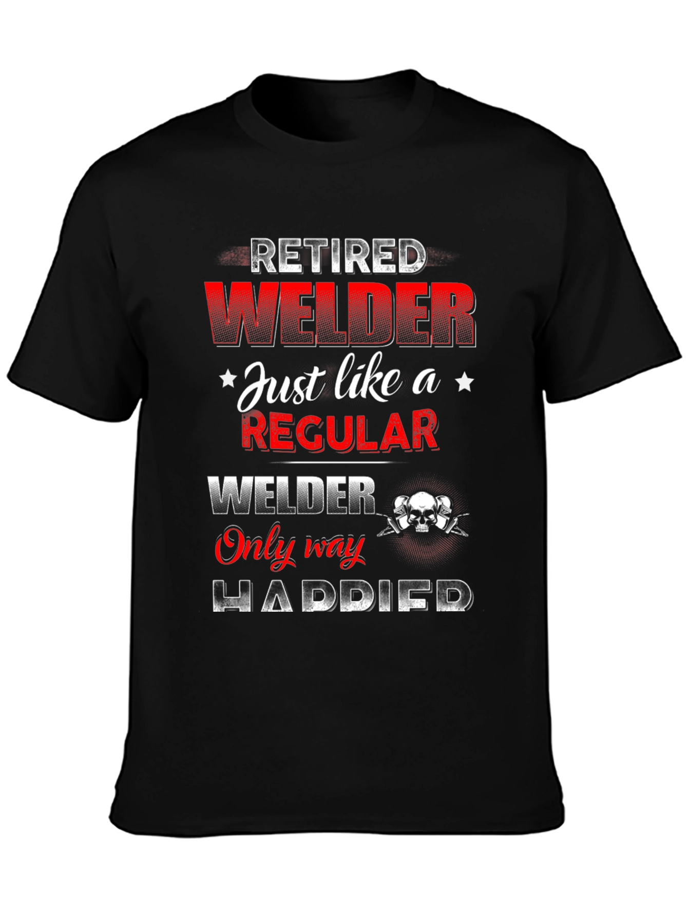 Retired Welder T-Shirt - Happier Than Regular