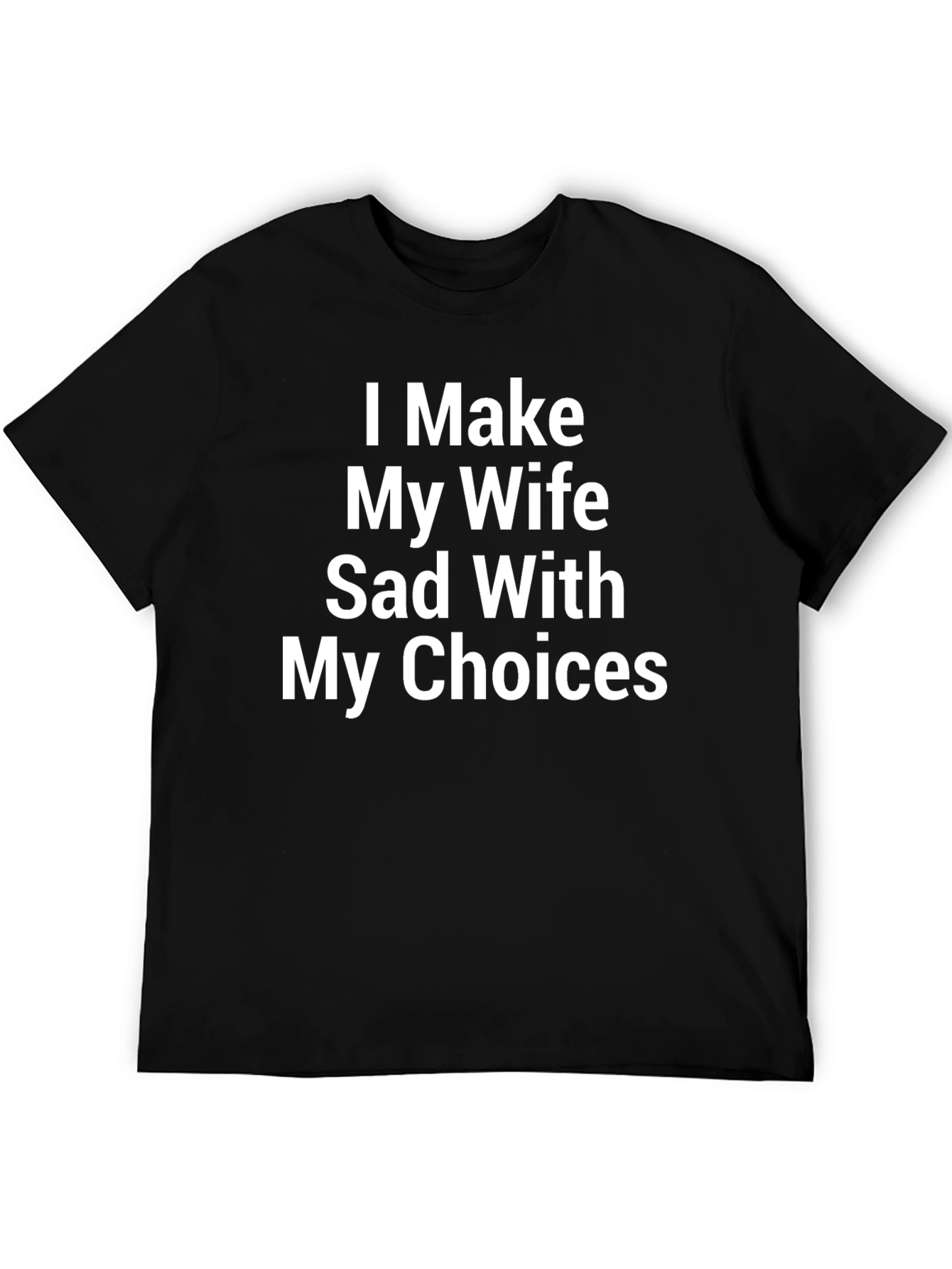 Humorous I Make My Wife Sad Graphic Tee