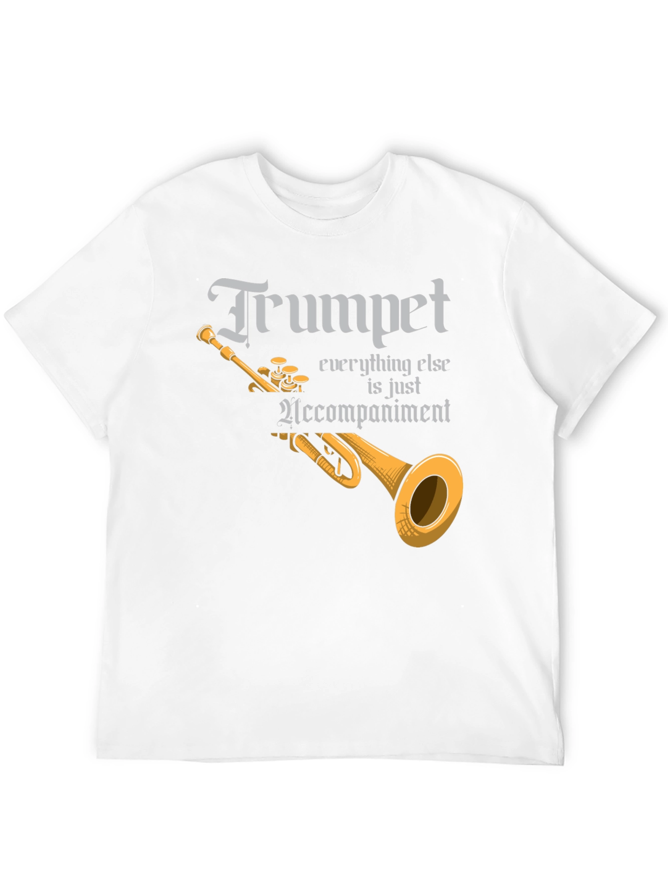 Trumpet Everything Else is Accompaniment T-Shirt