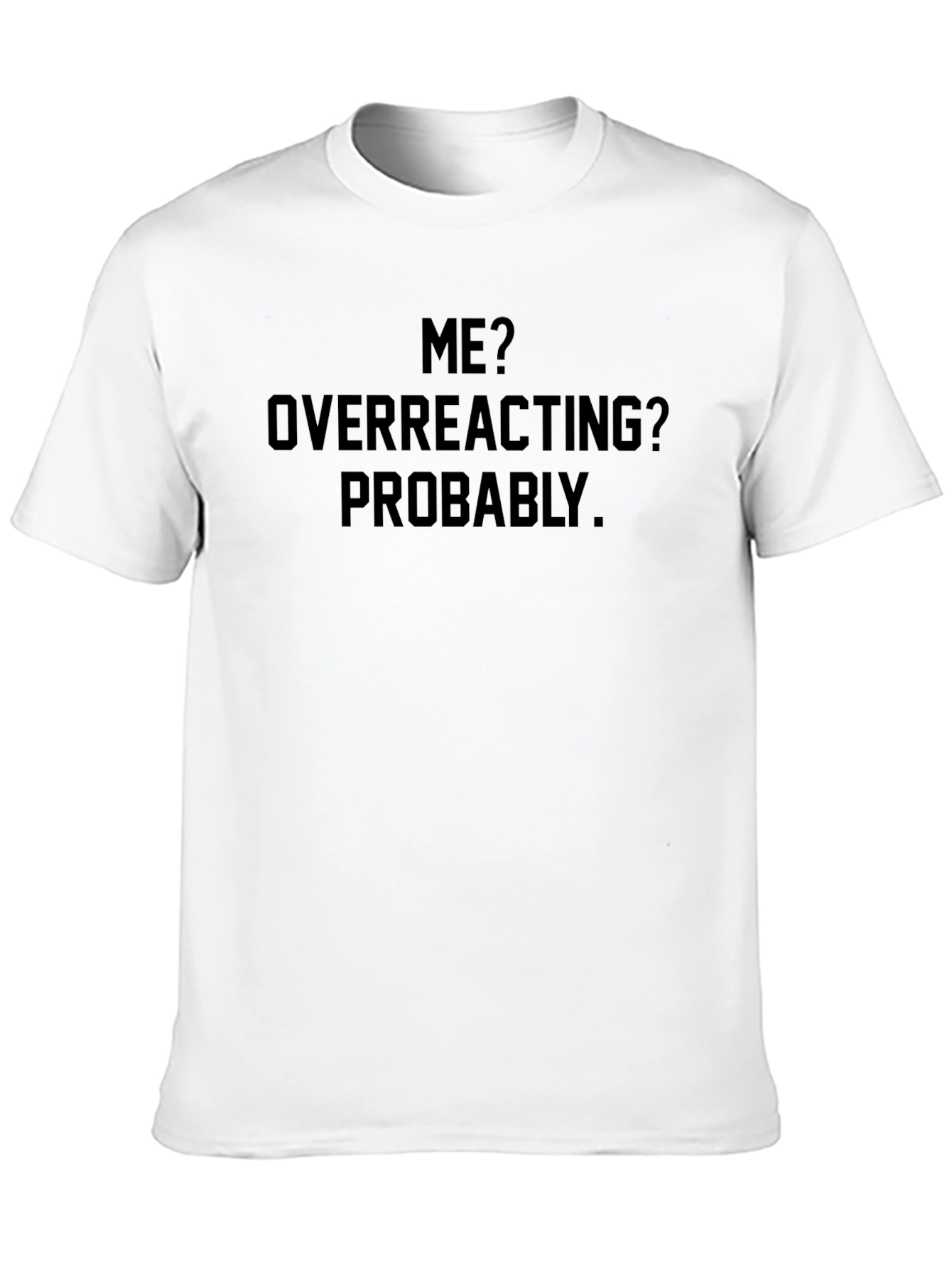Me? Overreacting? Funny Graphic Tee