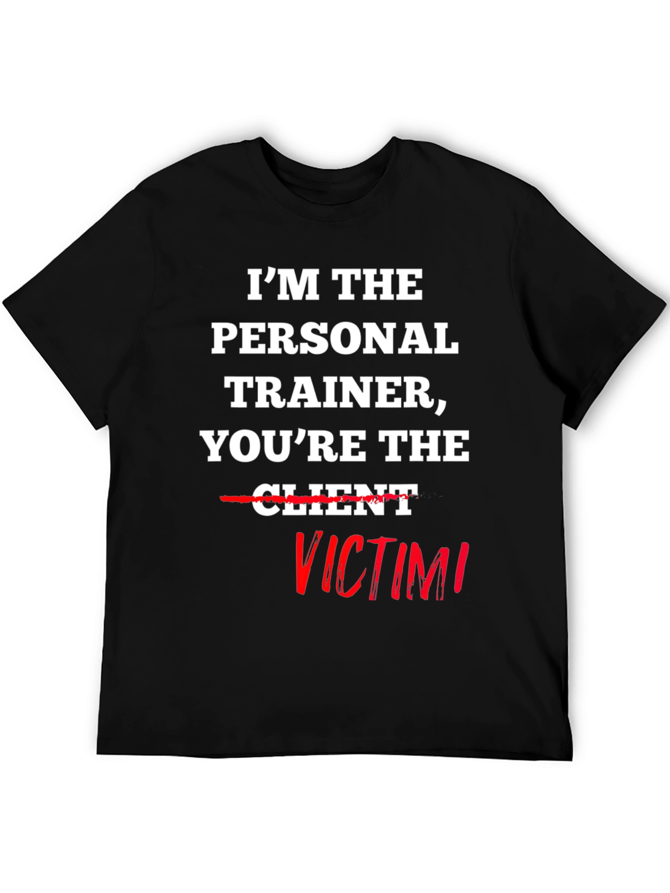 Im the Personal Trainer Youre the Victim T-Shirt