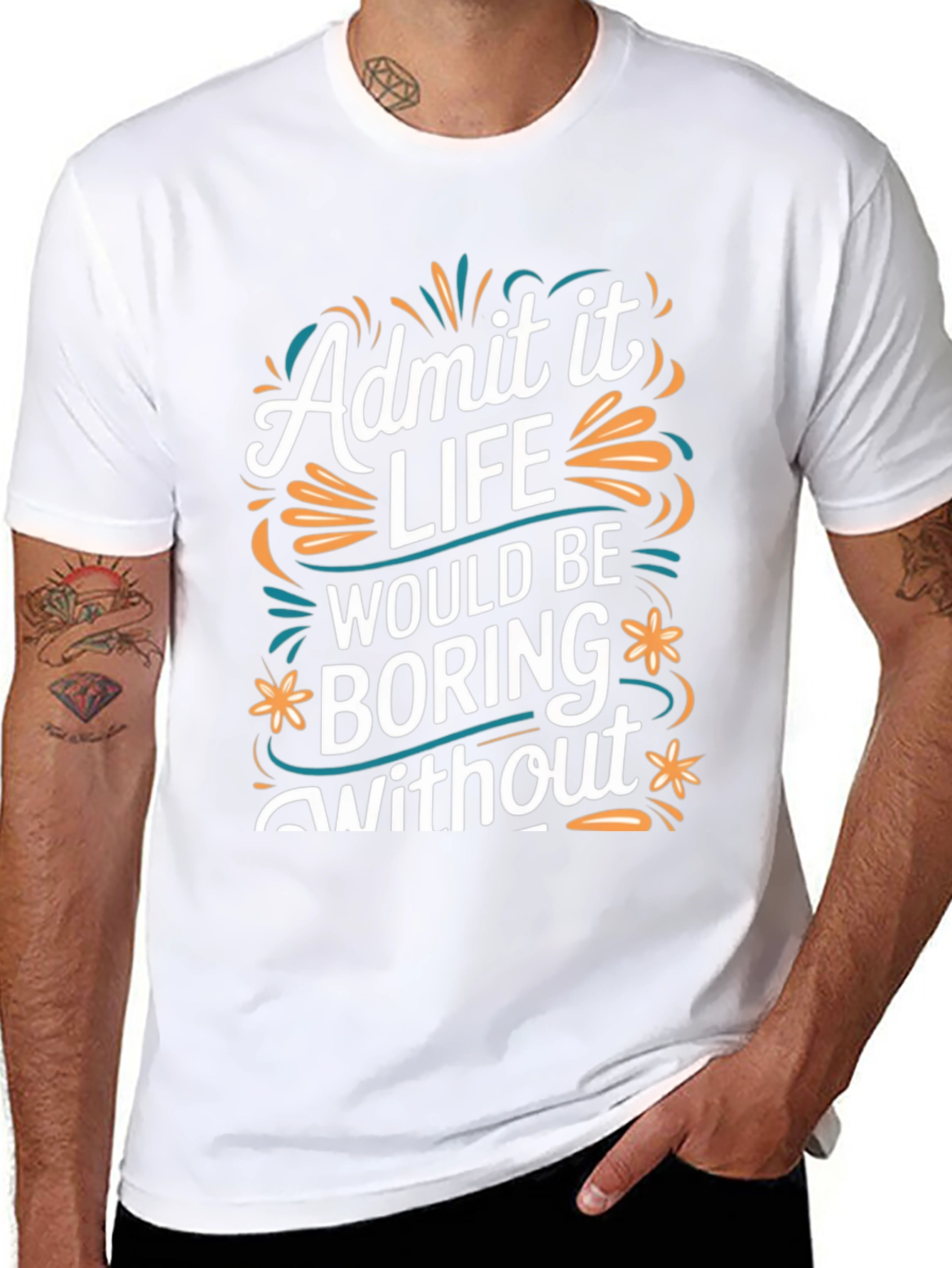 Admit it Life Would Be Boring T-Shirt