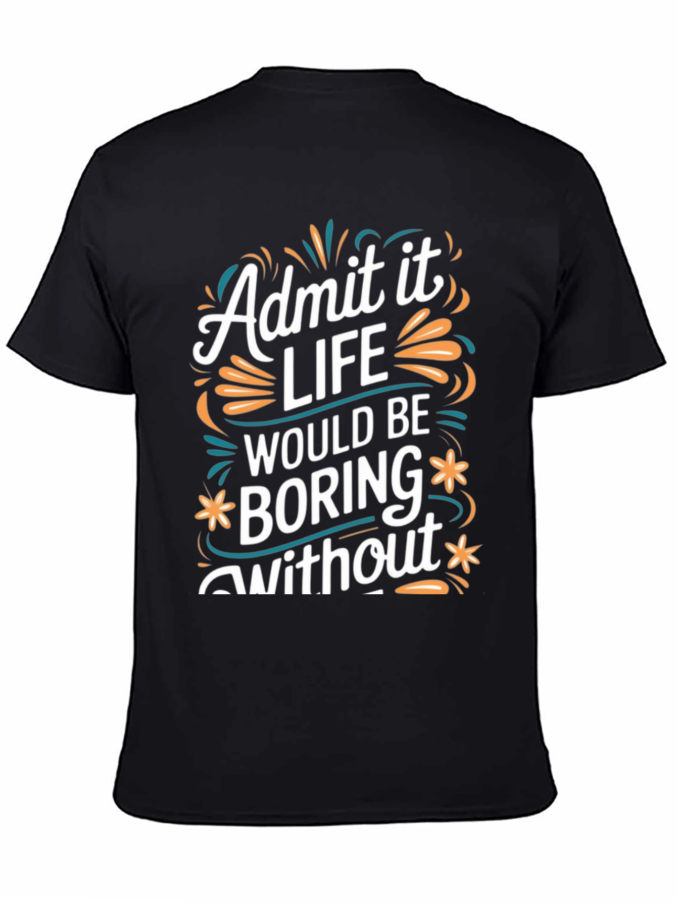 Admit it Life Would Be Boring T-Shirt