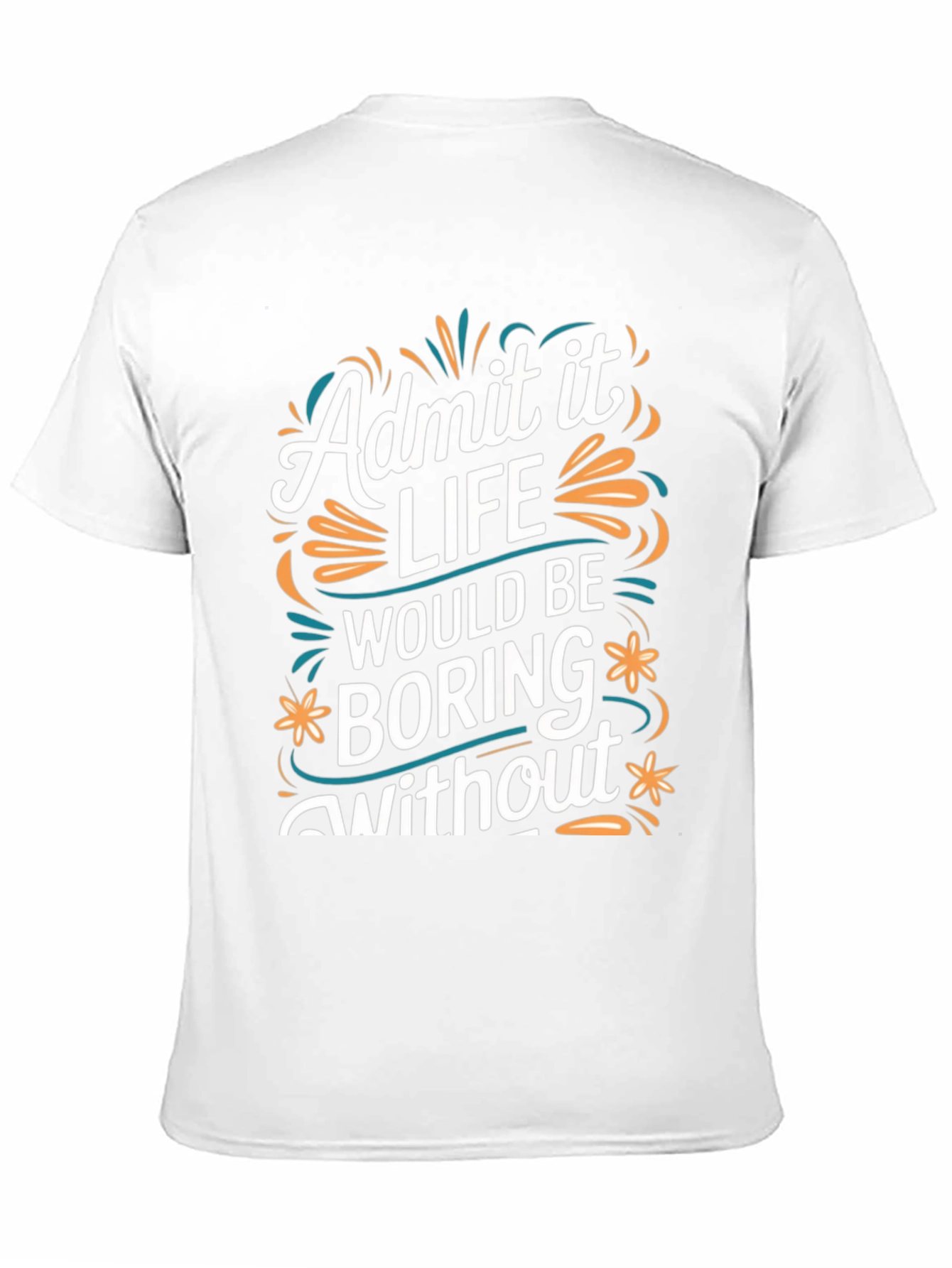 Admit it Life Would Be Boring T-Shirt