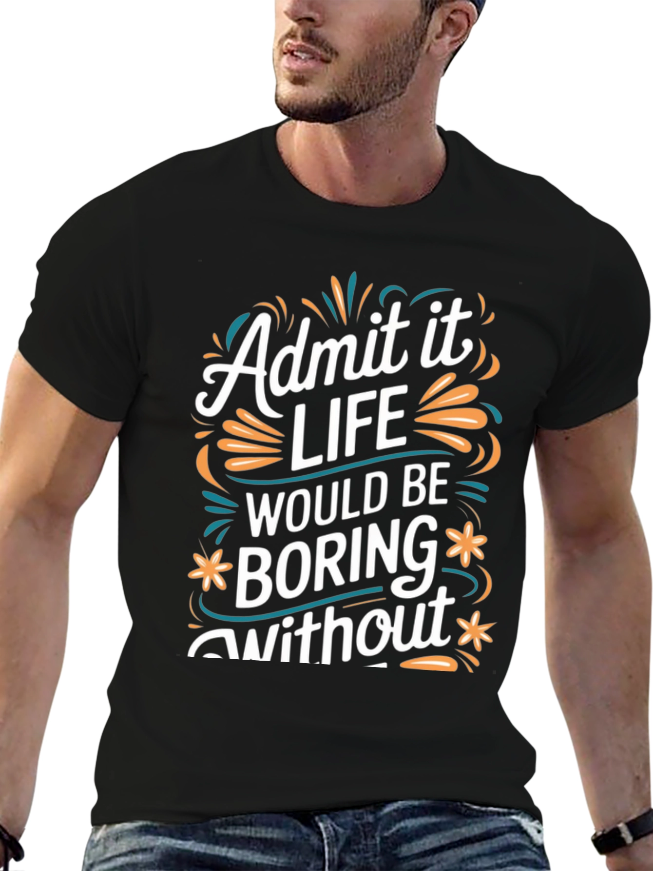 Admit it Life Would Be Boring T-Shirt