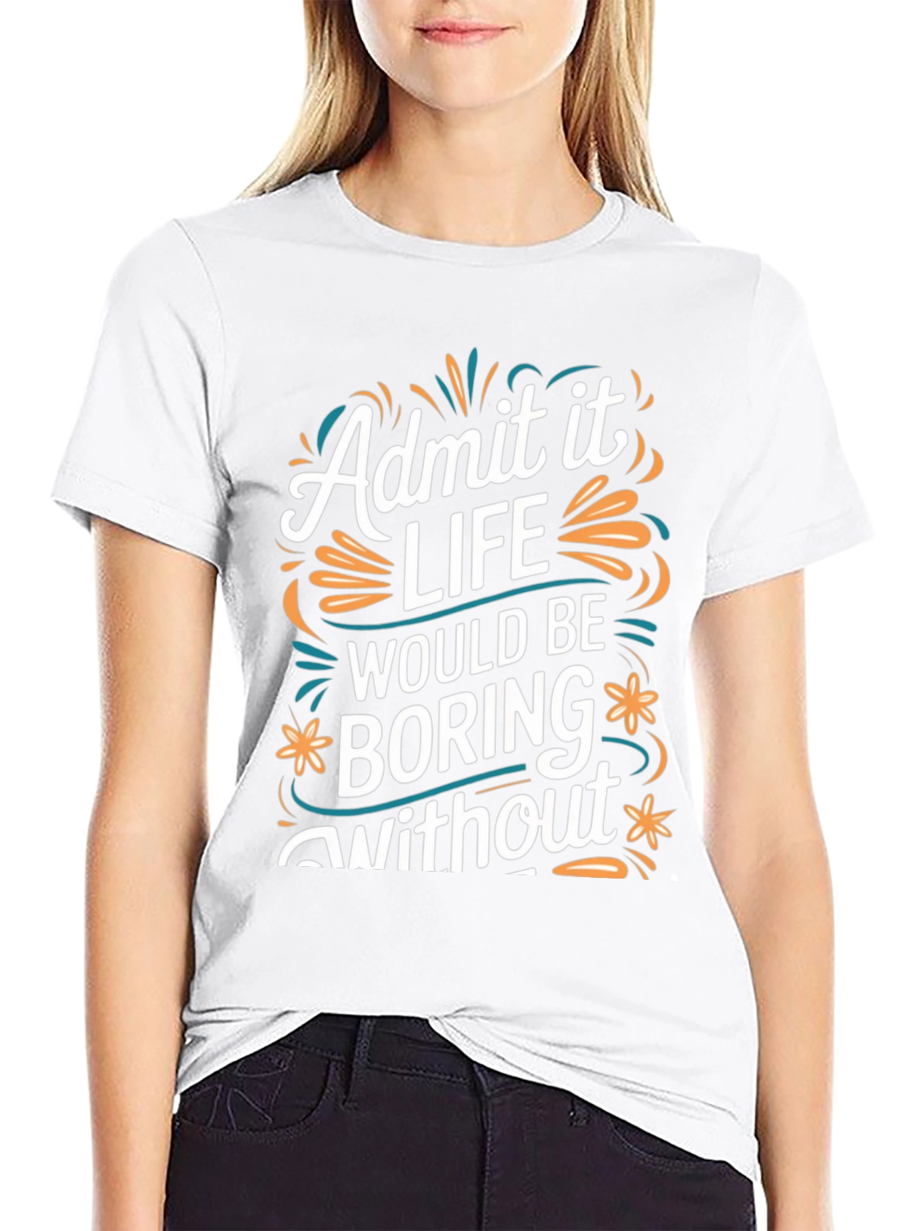 Admit it Life Would Be Boring T-Shirt