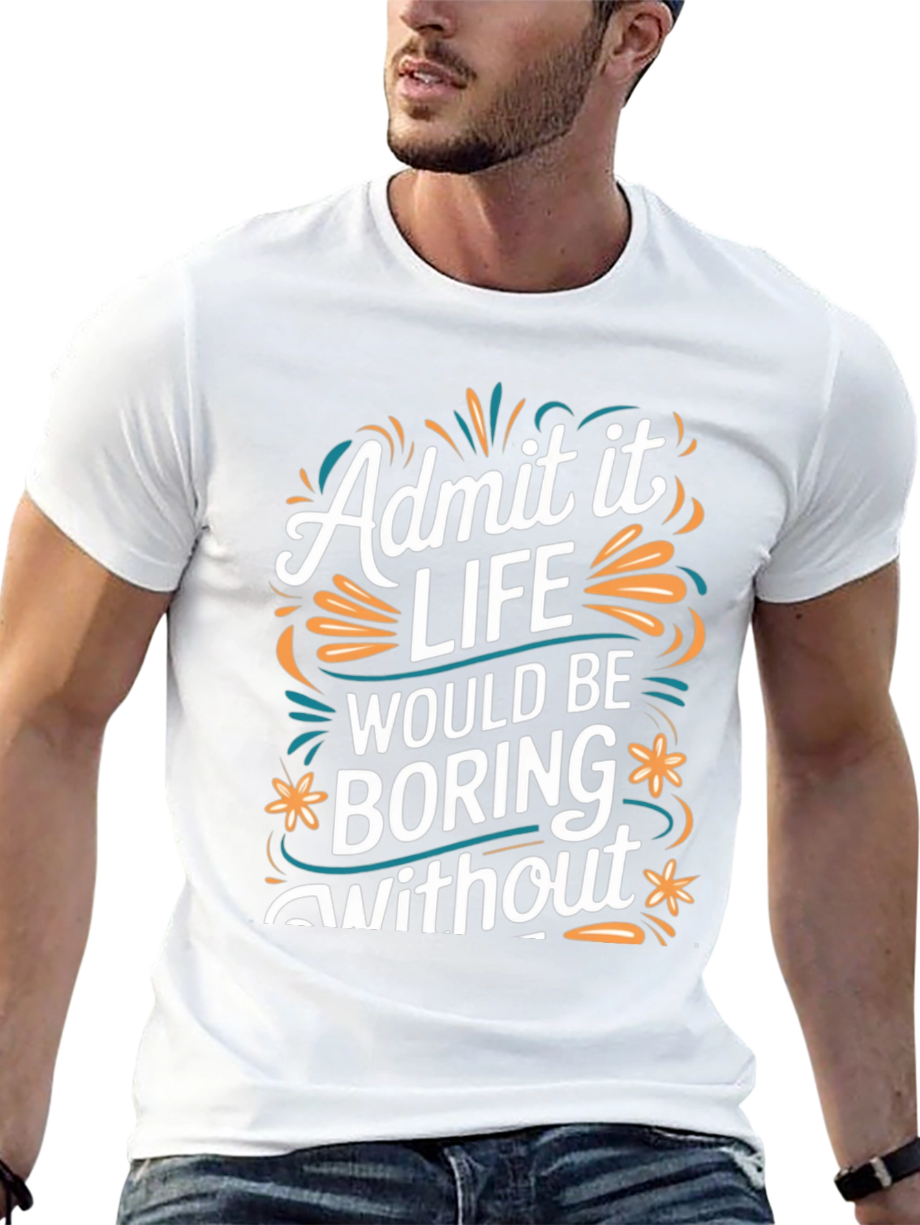 Admit it Life Would Be Boring T-Shirt