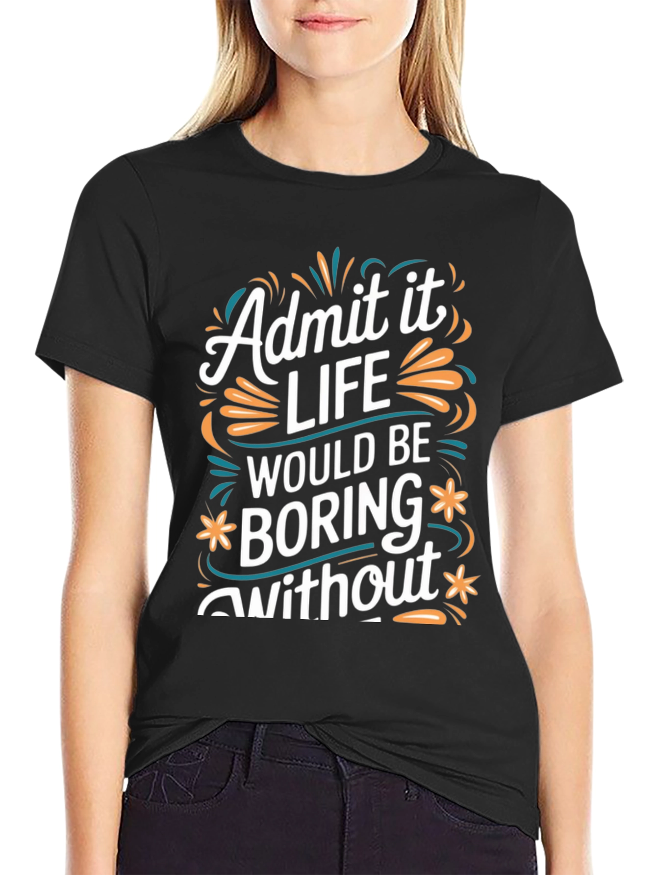 Admit it Life Would Be Boring T-Shirt