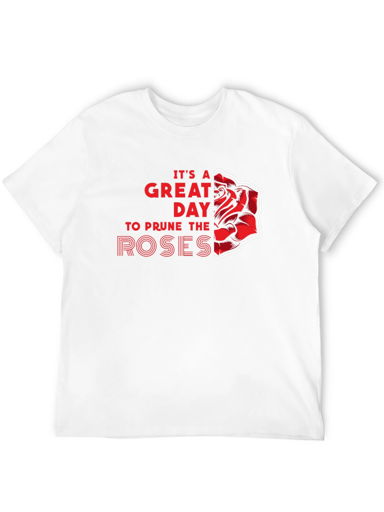 Its a Great Day to Prune the Roses T-Shirt