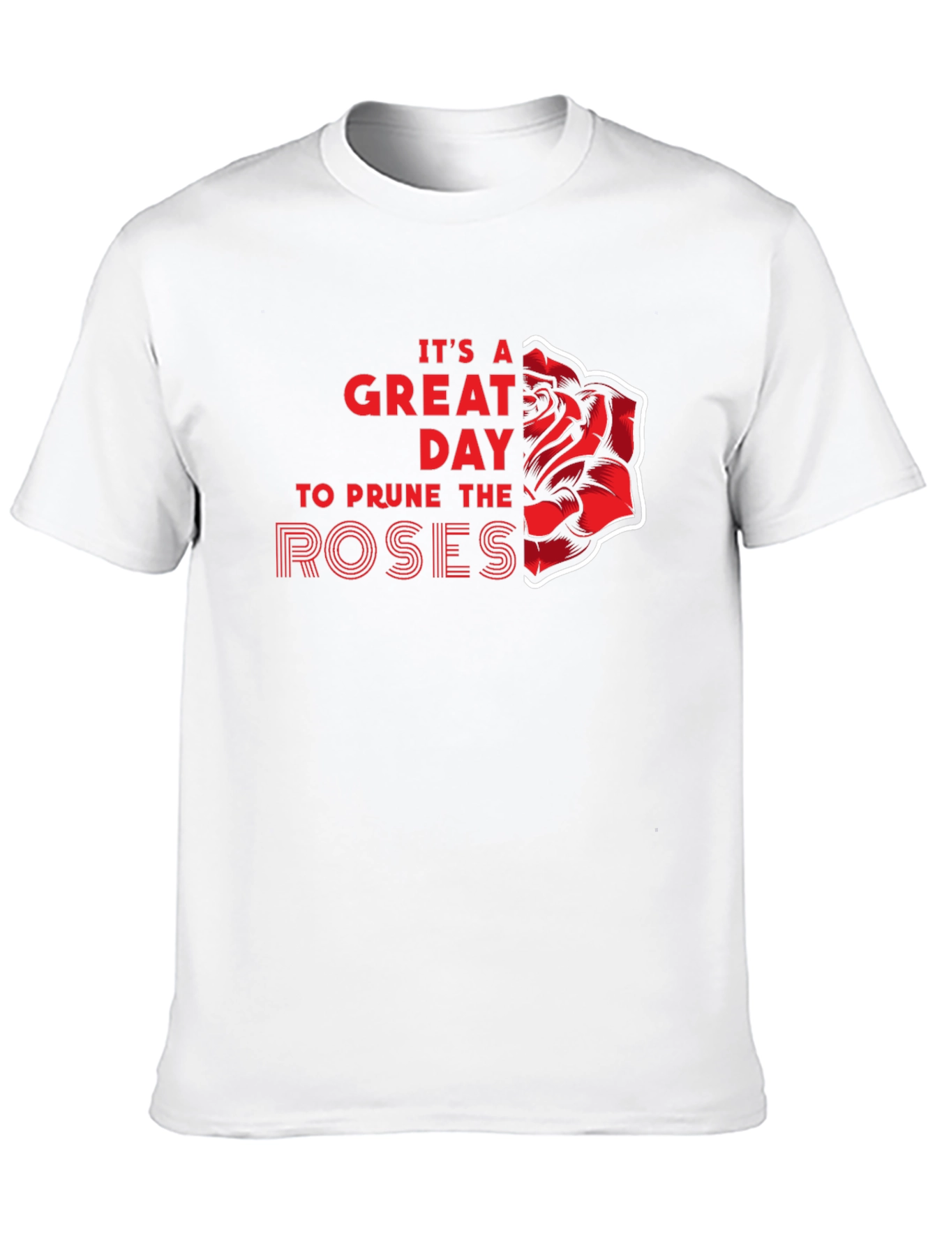Its a Great Day to Prune the Roses T-Shirt