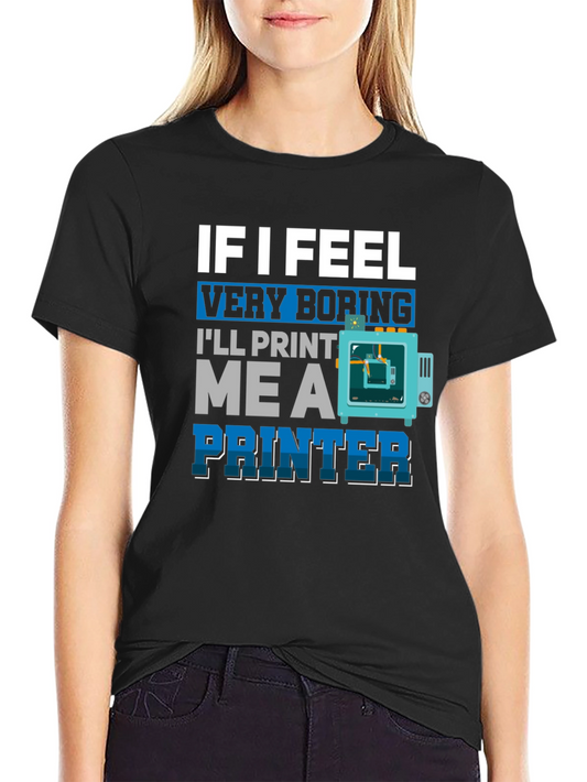 Funny 3D Printer T-Shirt - If I Feel Very Boring