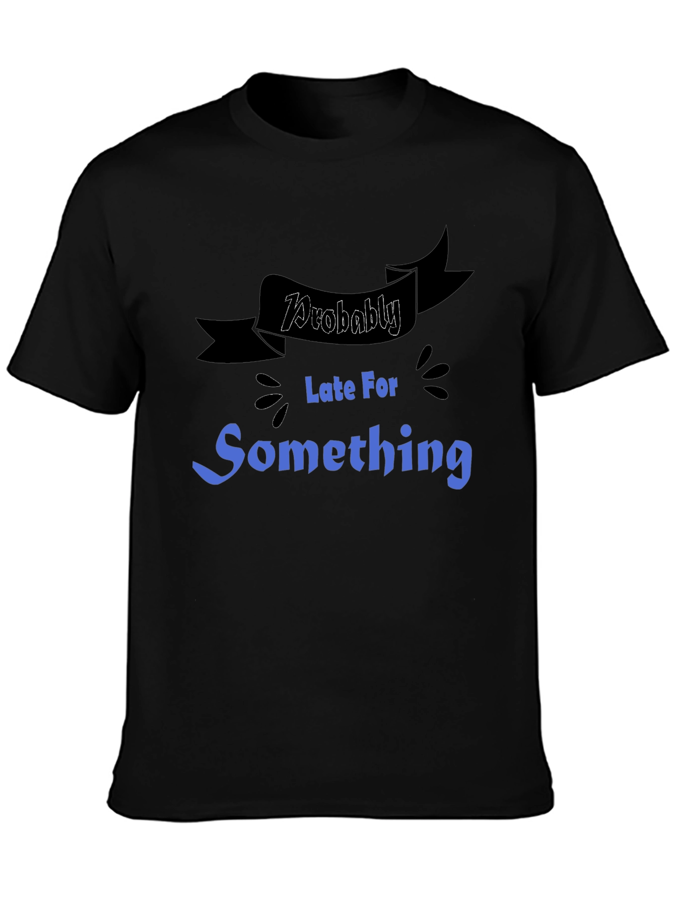Funny Probably Late For Something Graphic Tee