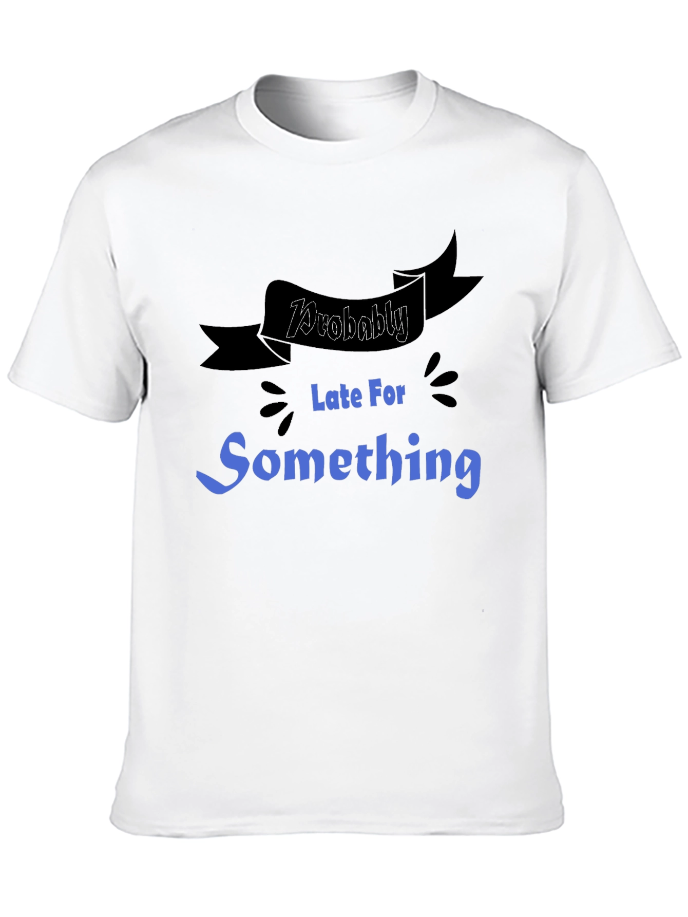 Funny Probably Late For Something Graphic Tee