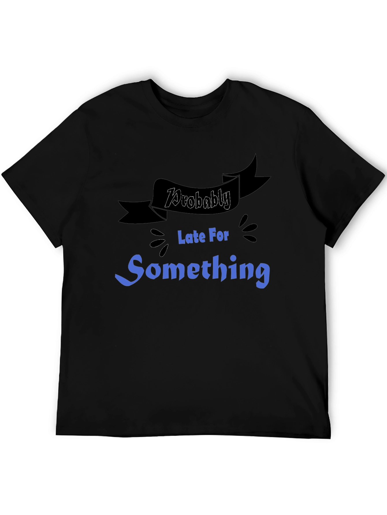 Funny Probably Late For Something Graphic Tee
