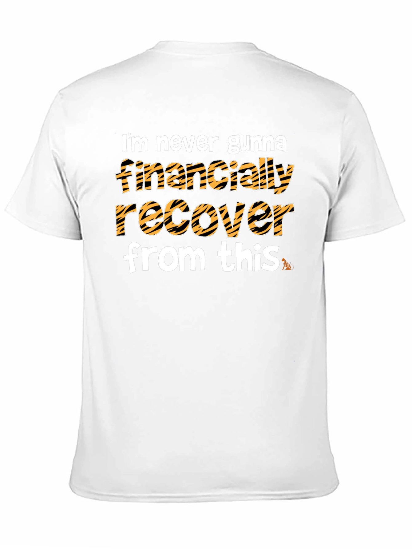 Im Never Gunna Financially Recover From This T-Shirt