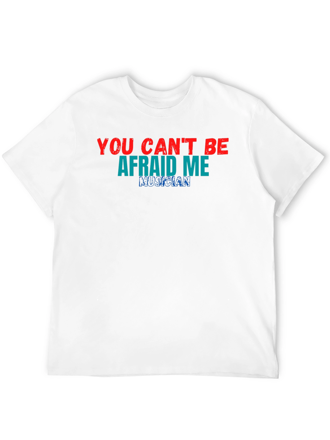 You Cant Be Afraid of Me Musician T-Shirt