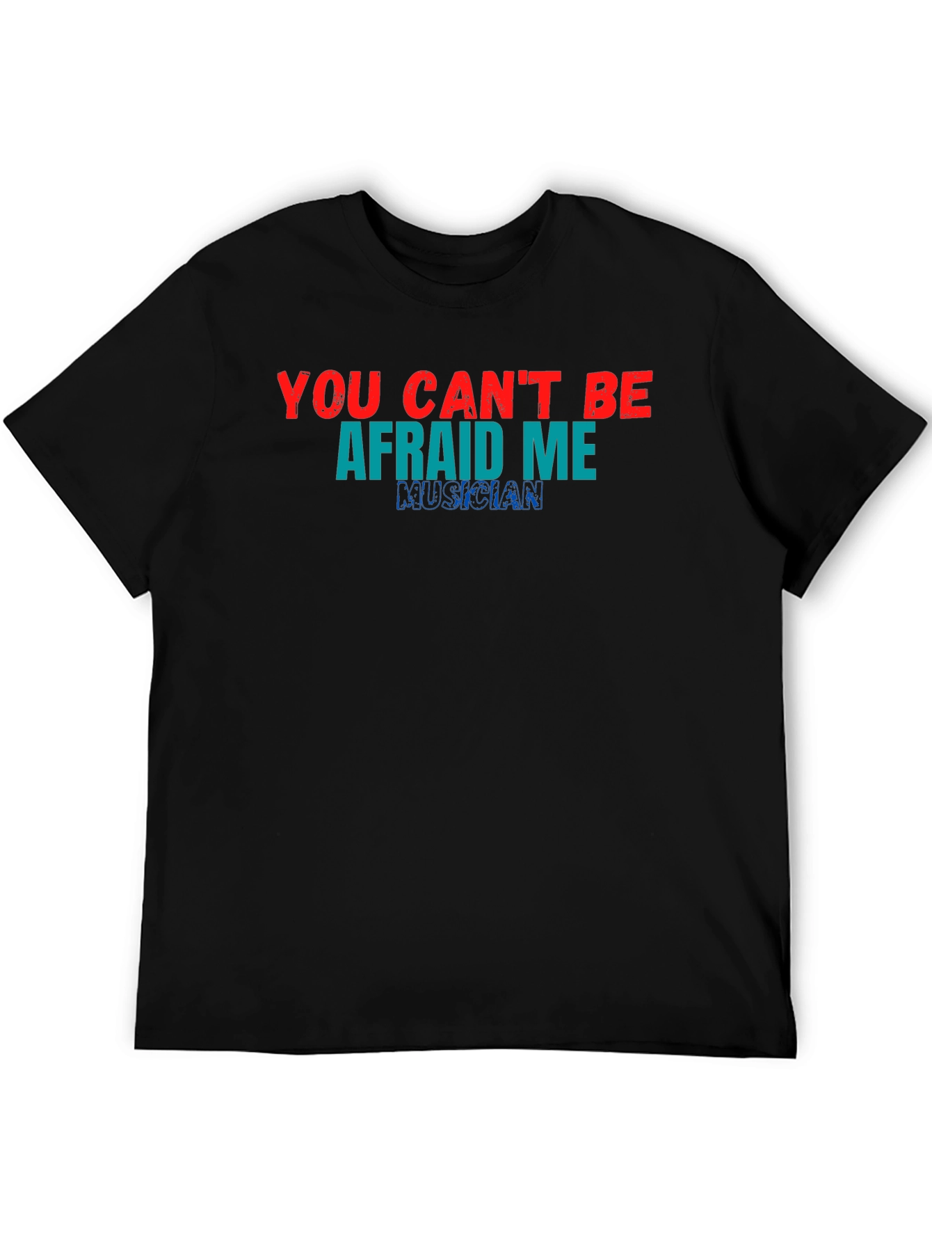 You Cant Be Afraid of Me Musician T-Shirt