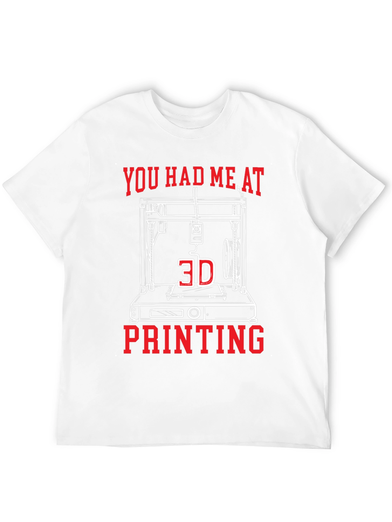 You Had Me At 3D Printing Tee