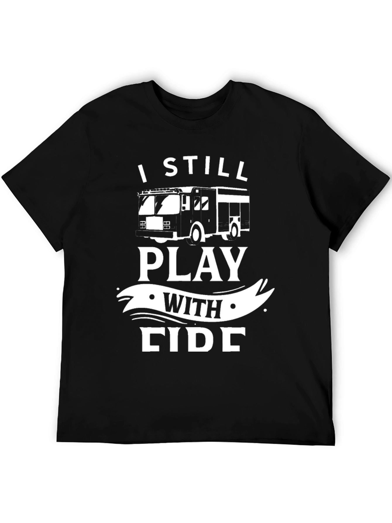 Firefighter T-Shirt - I Still Play With Fire