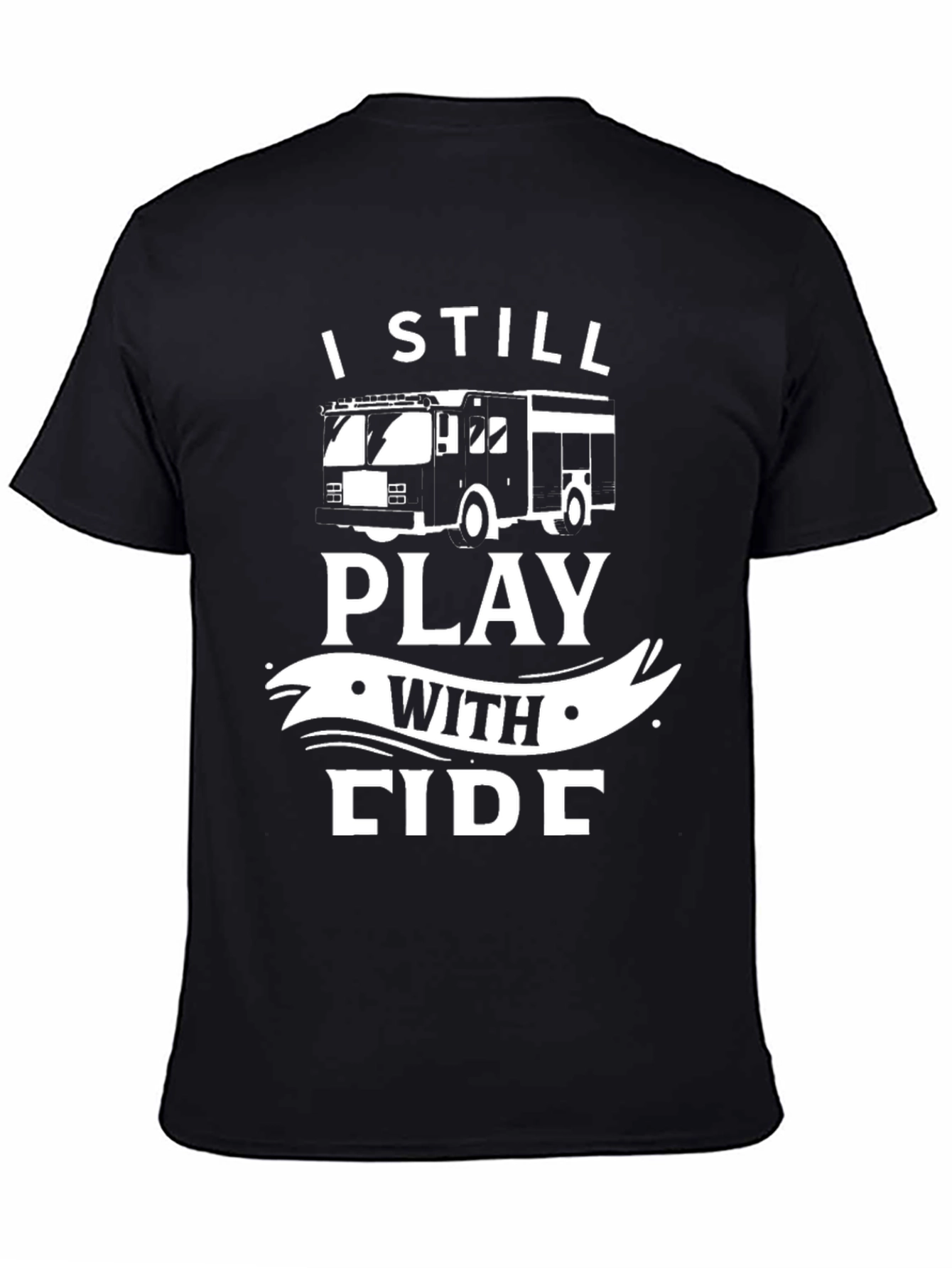 Firefighter T-Shirt - I Still Play With Fire
