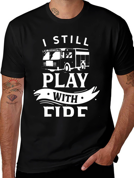 Firefighter T-Shirt - I Still Play With Fire