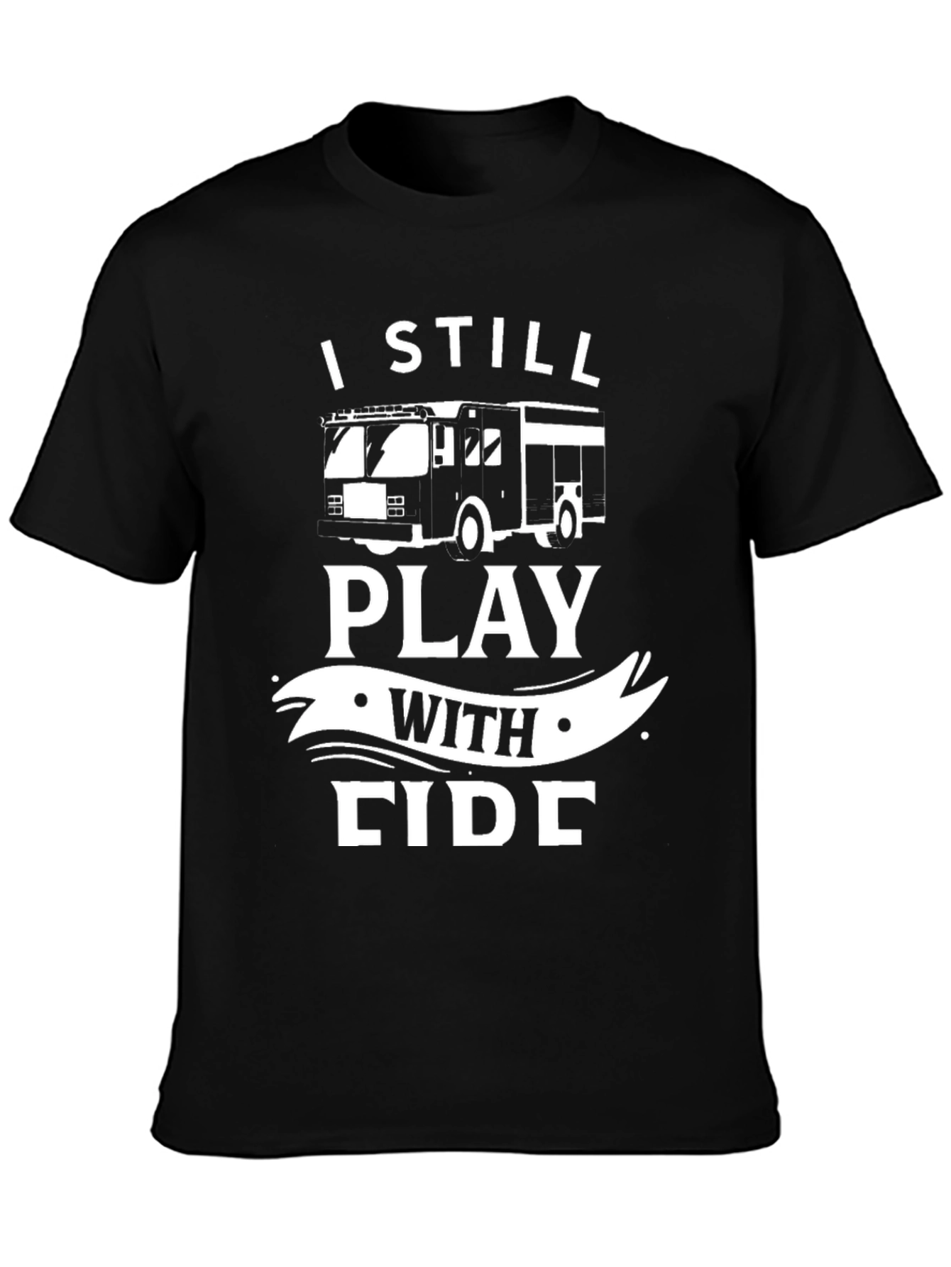 Firefighter T-Shirt - I Still Play With Fire