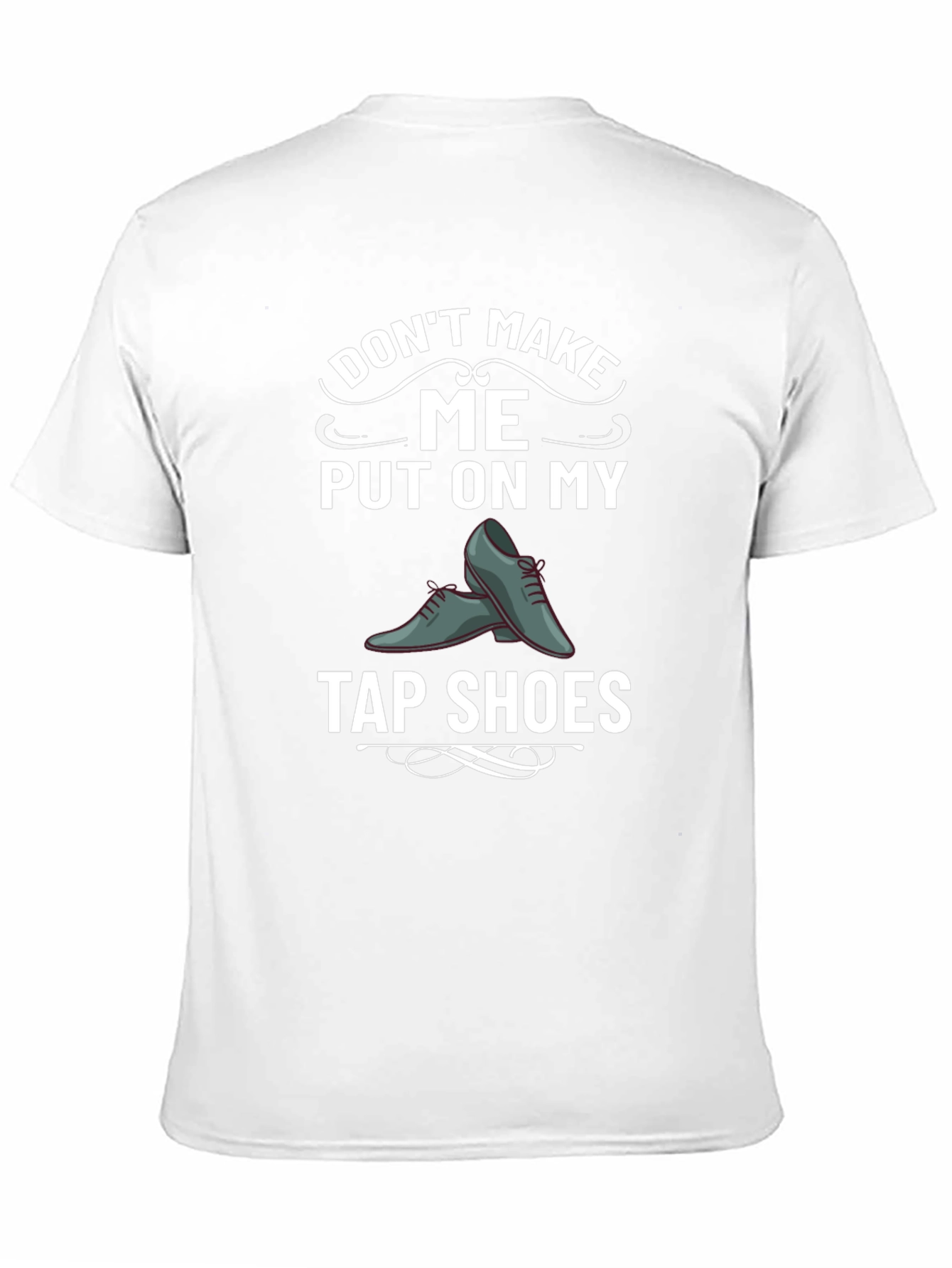 Tap Shoes Humor Tee - Dont Make Me!