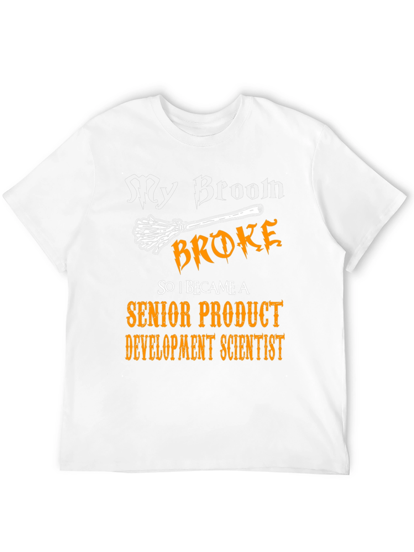 Broom Broke Senior Product Development Scientist T-Shirt
