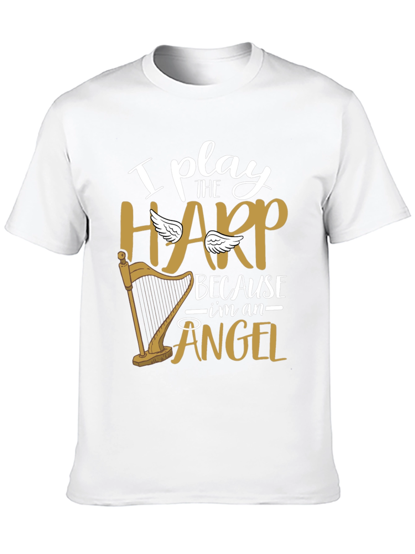 I Play Harp Because Im An Angel Tee