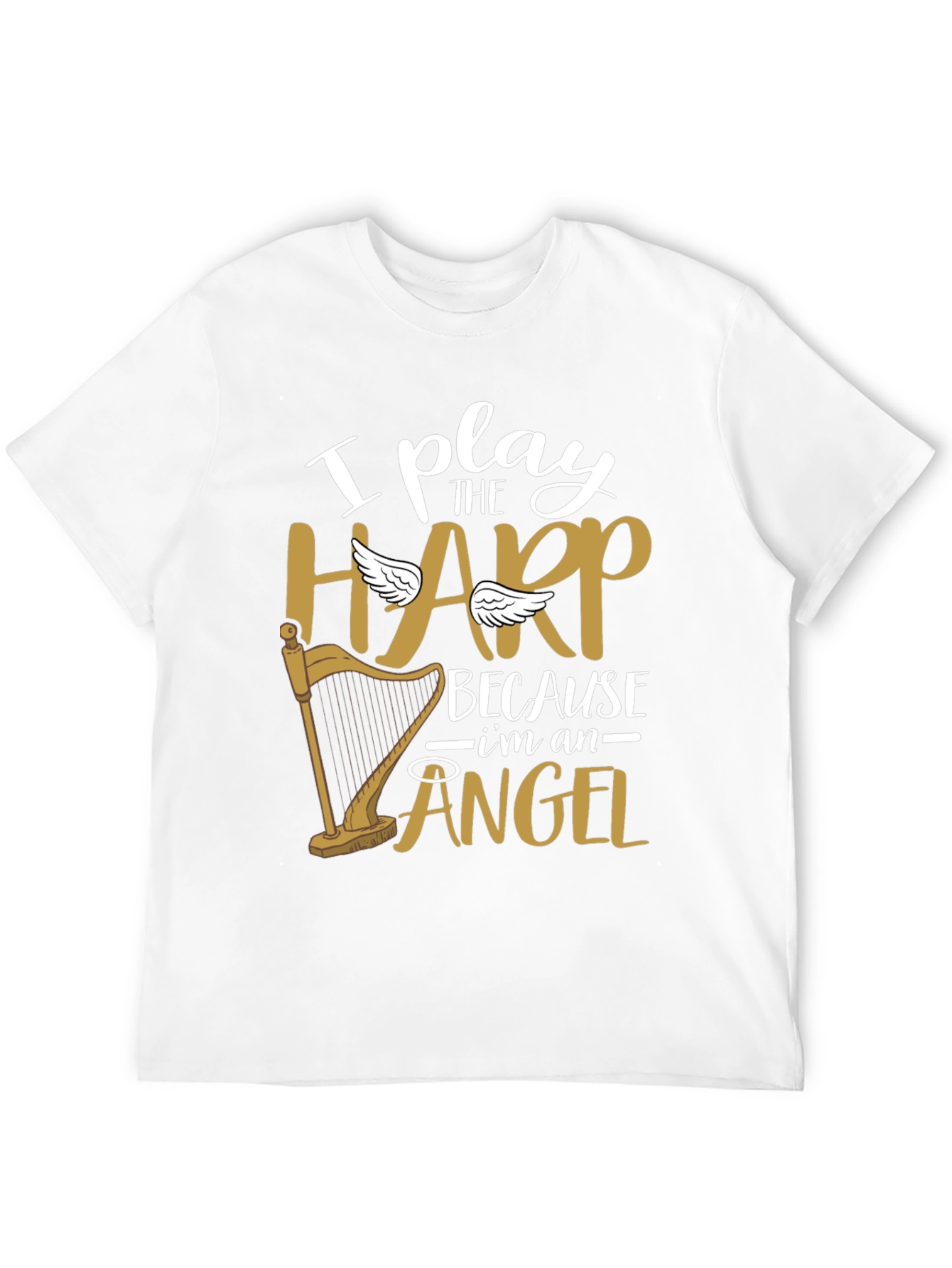 I Play Harp Because Im An Angel Tee