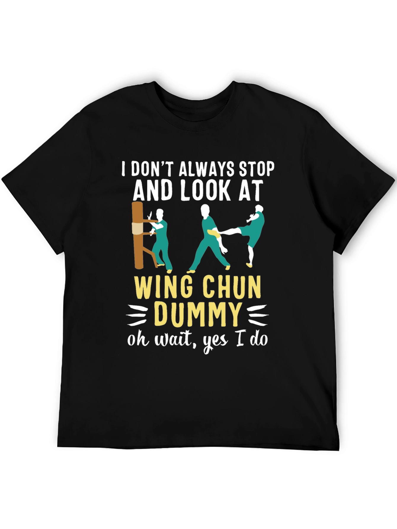 Wing Chun Dummy T-Shirt: I Dont Always Stop...