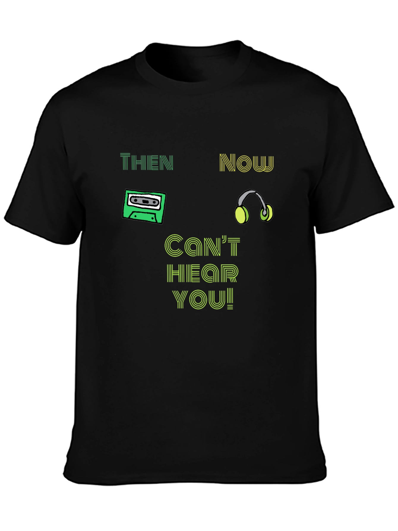 Then & Now T-Shirt - Cant Hear You!