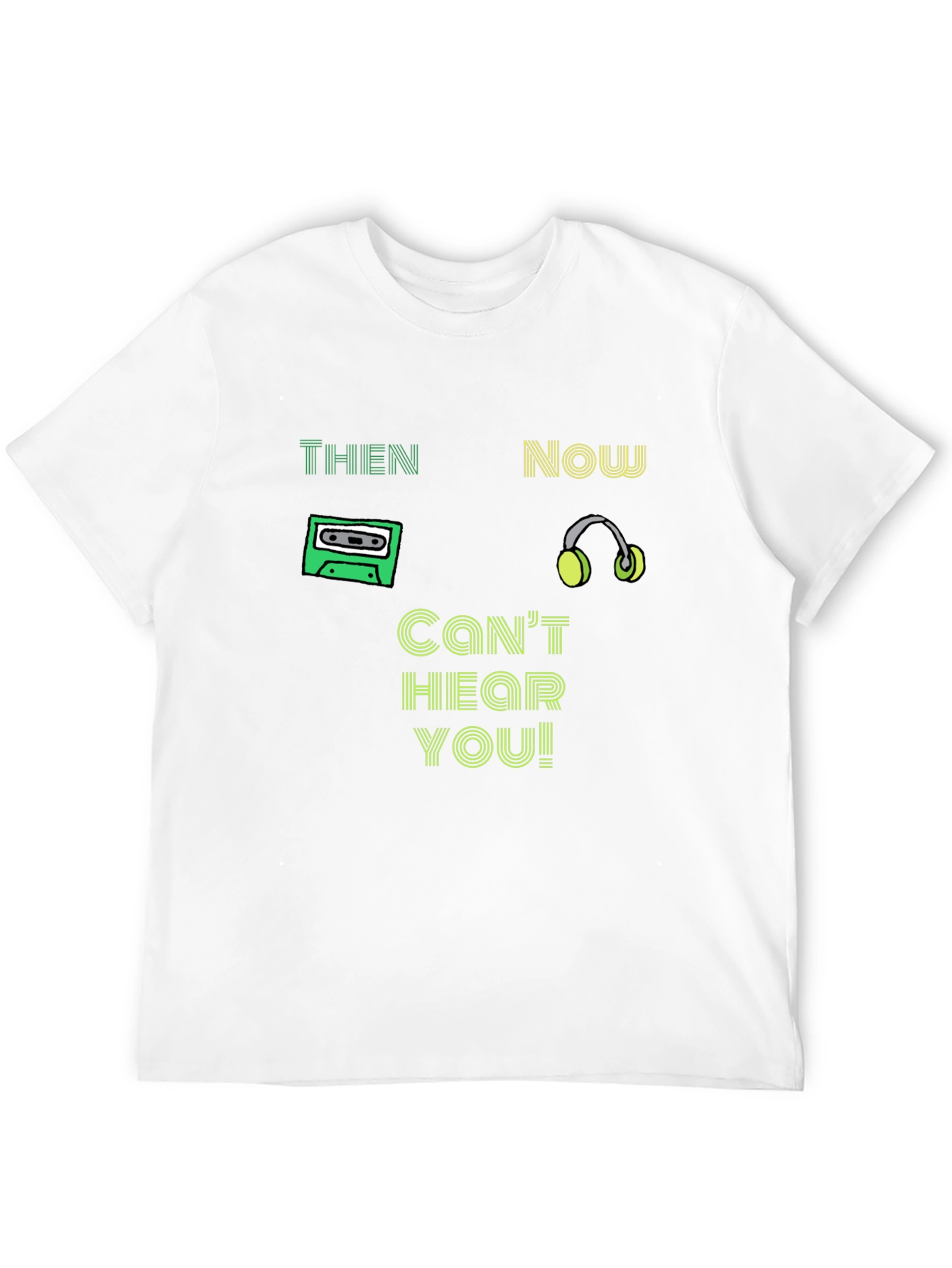 Then & Now T-Shirt - Cant Hear You!