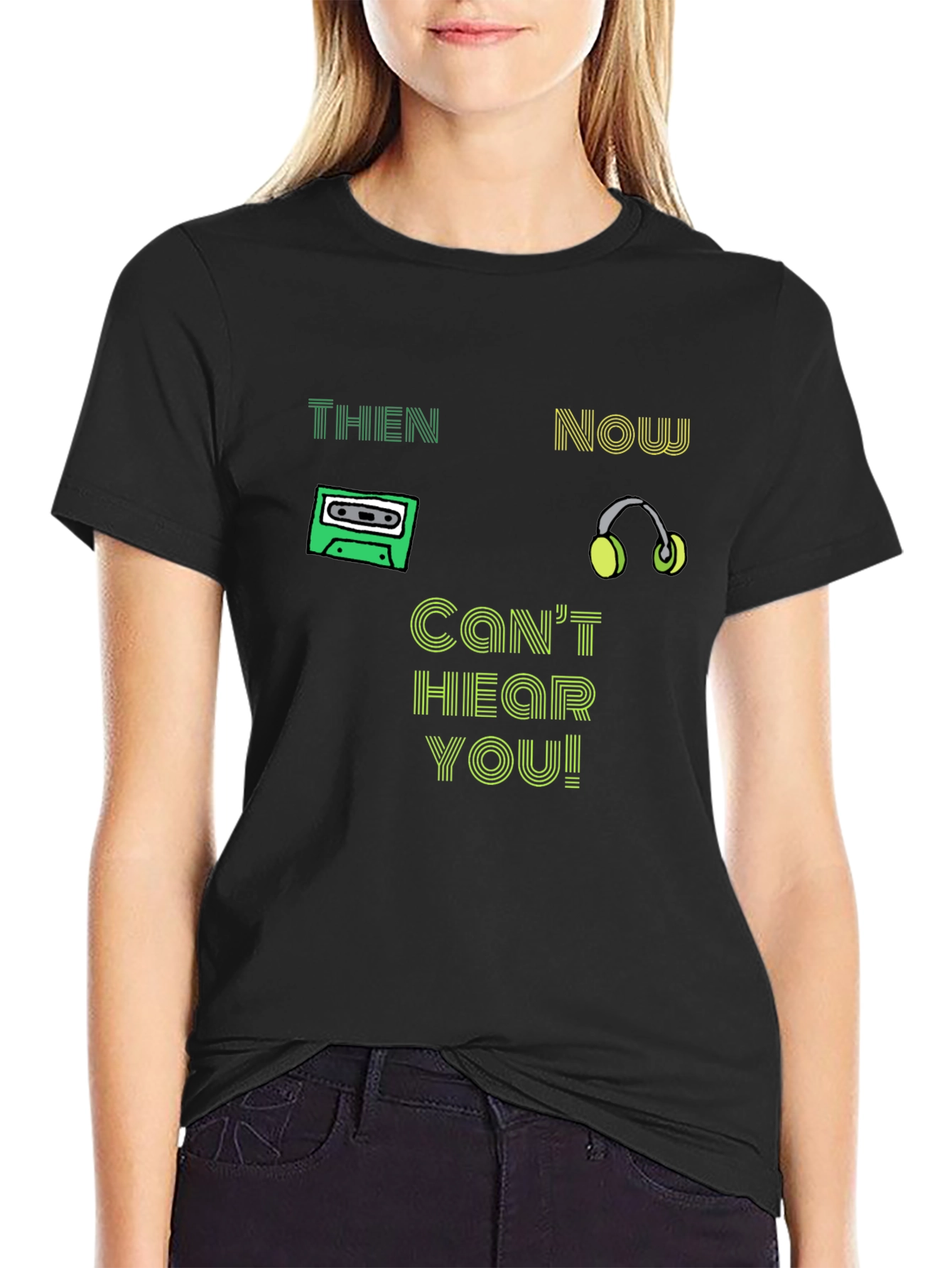 Then & Now T-Shirt - Cant Hear You!
