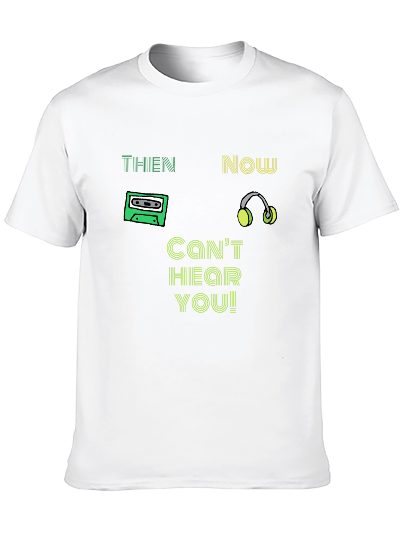 Then & Now T-Shirt - Cant Hear You!