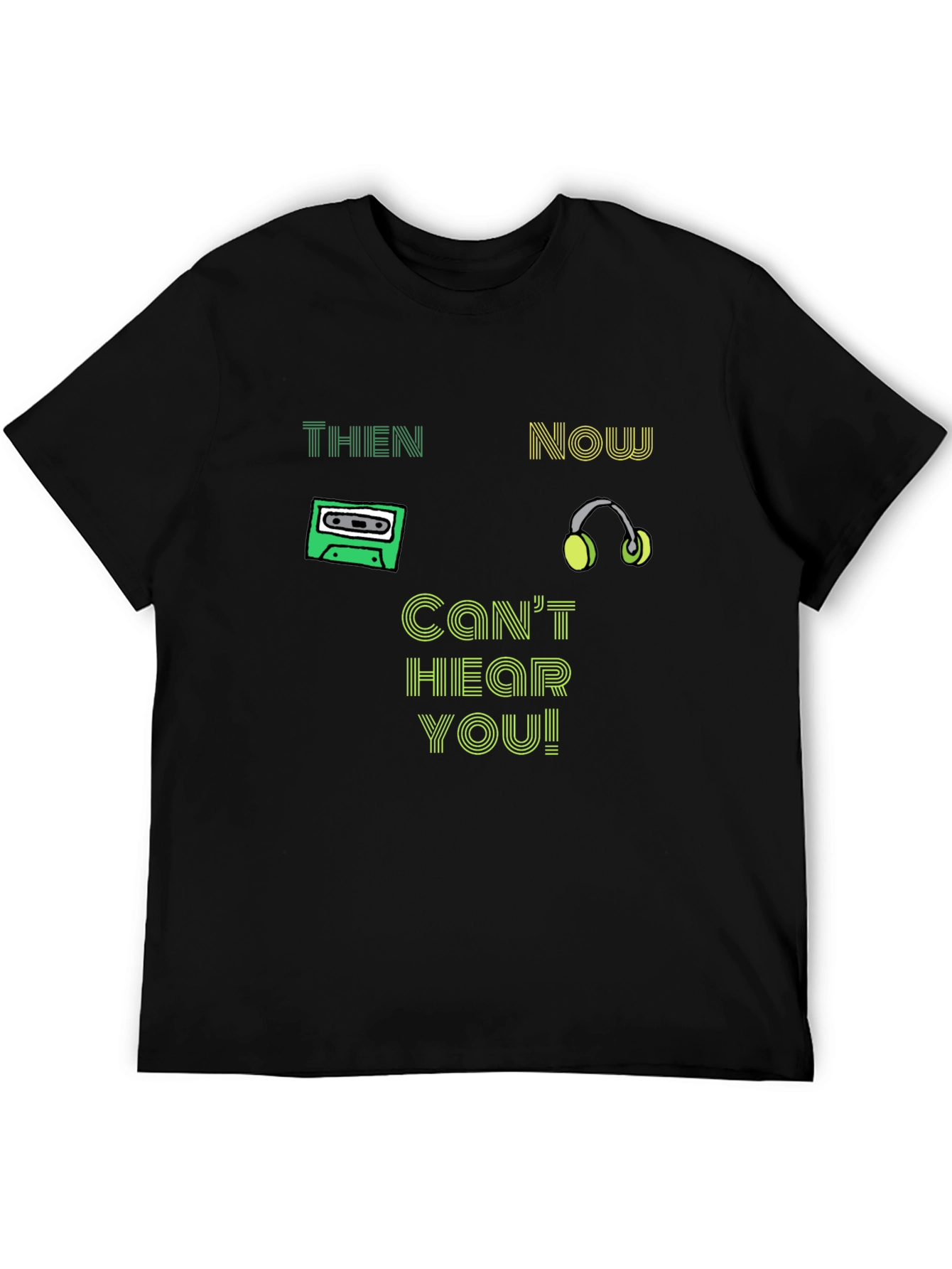 Then & Now T-Shirt - Cant Hear You!