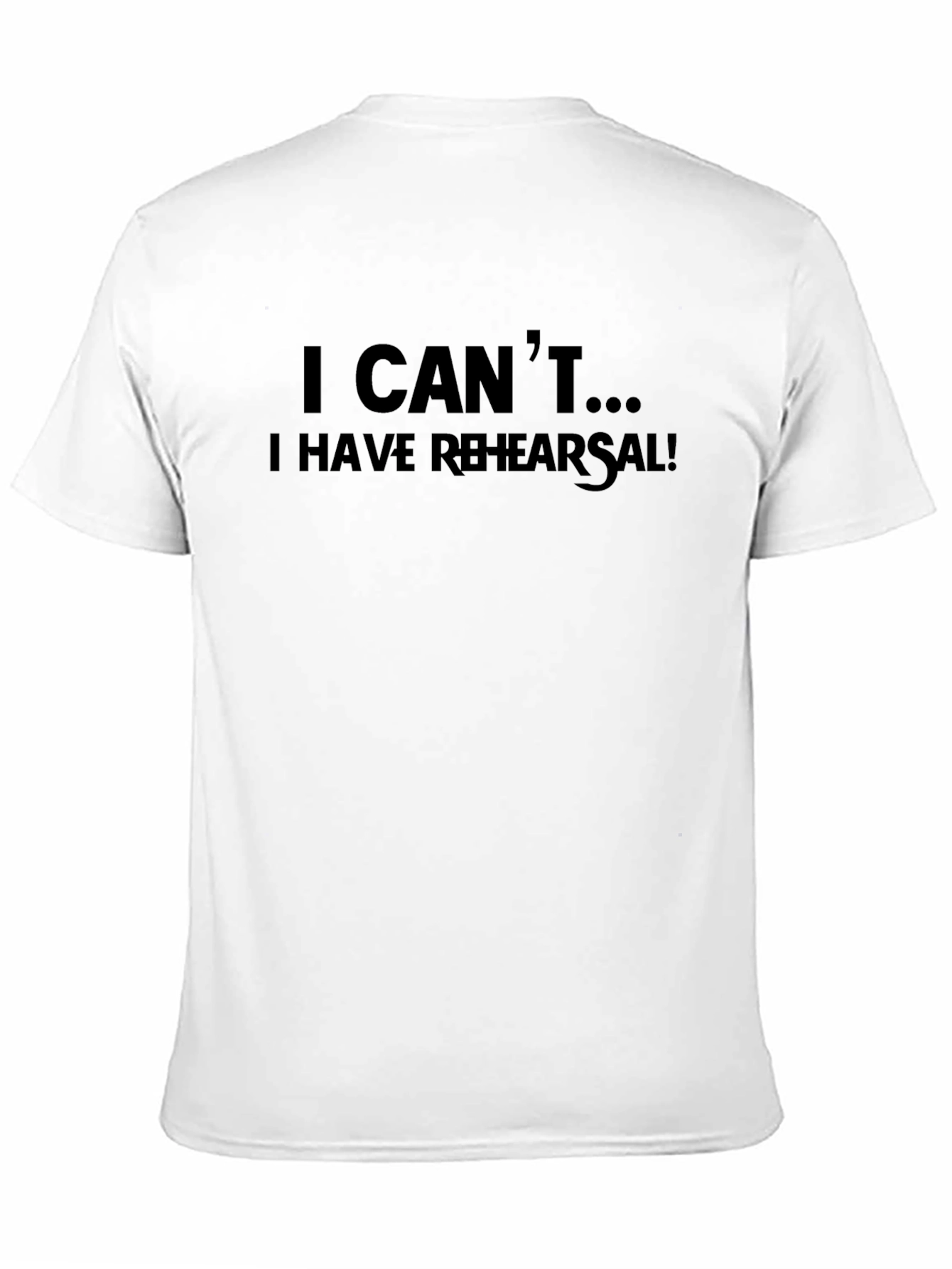 I Cant... I Have Rehearsal! T-Shirt