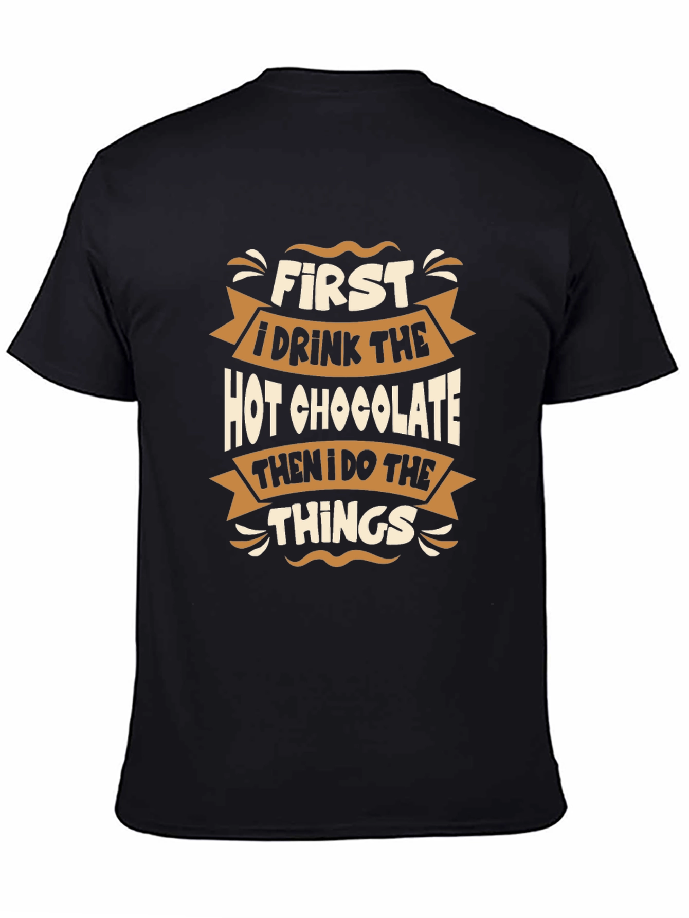 Funny Hot Chocolate T-Shirt - First I Drink Things!