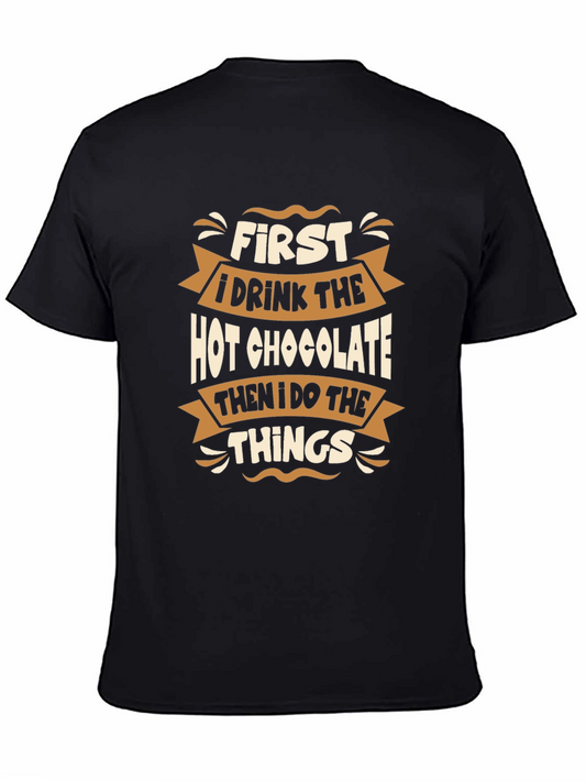 Funny Hot Chocolate T-Shirt - First I Drink Things!