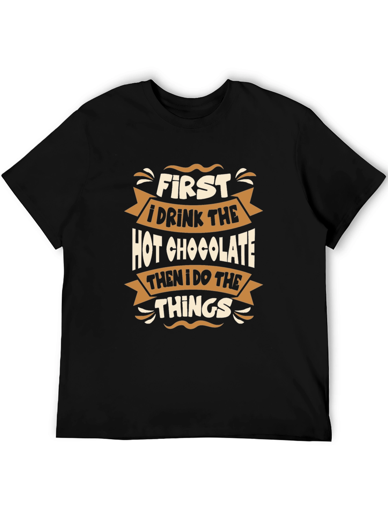 Funny Hot Chocolate T-Shirt - First I Drink Things!