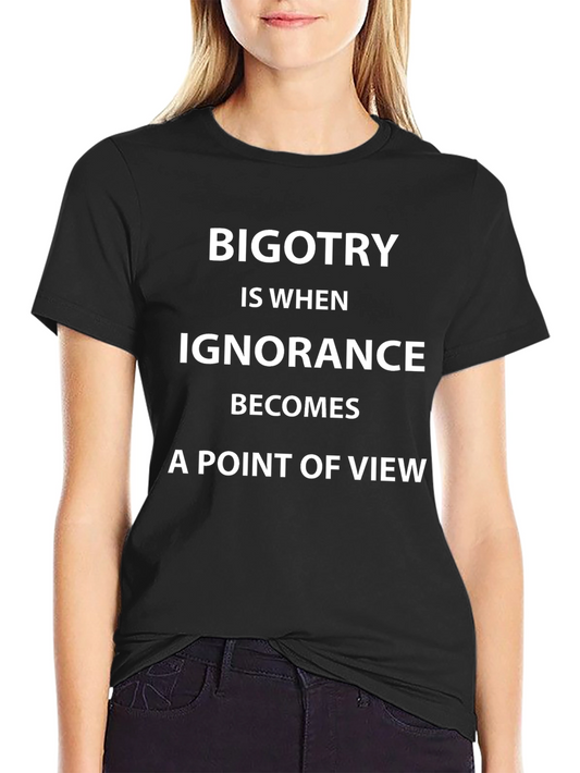 Bigotry Ignorance Point of View Graphic T-Shirt